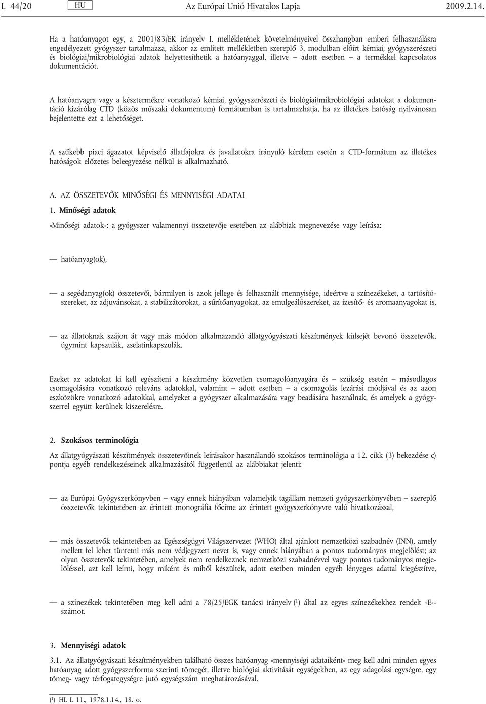 modulban előírt kémiai, gyógyszerészeti és biológiai/mikrobiológiai adatok helyettesíthetik a hatóanyaggal, illetve adott esetben a termékkel kapcsolatos dokumentációt.