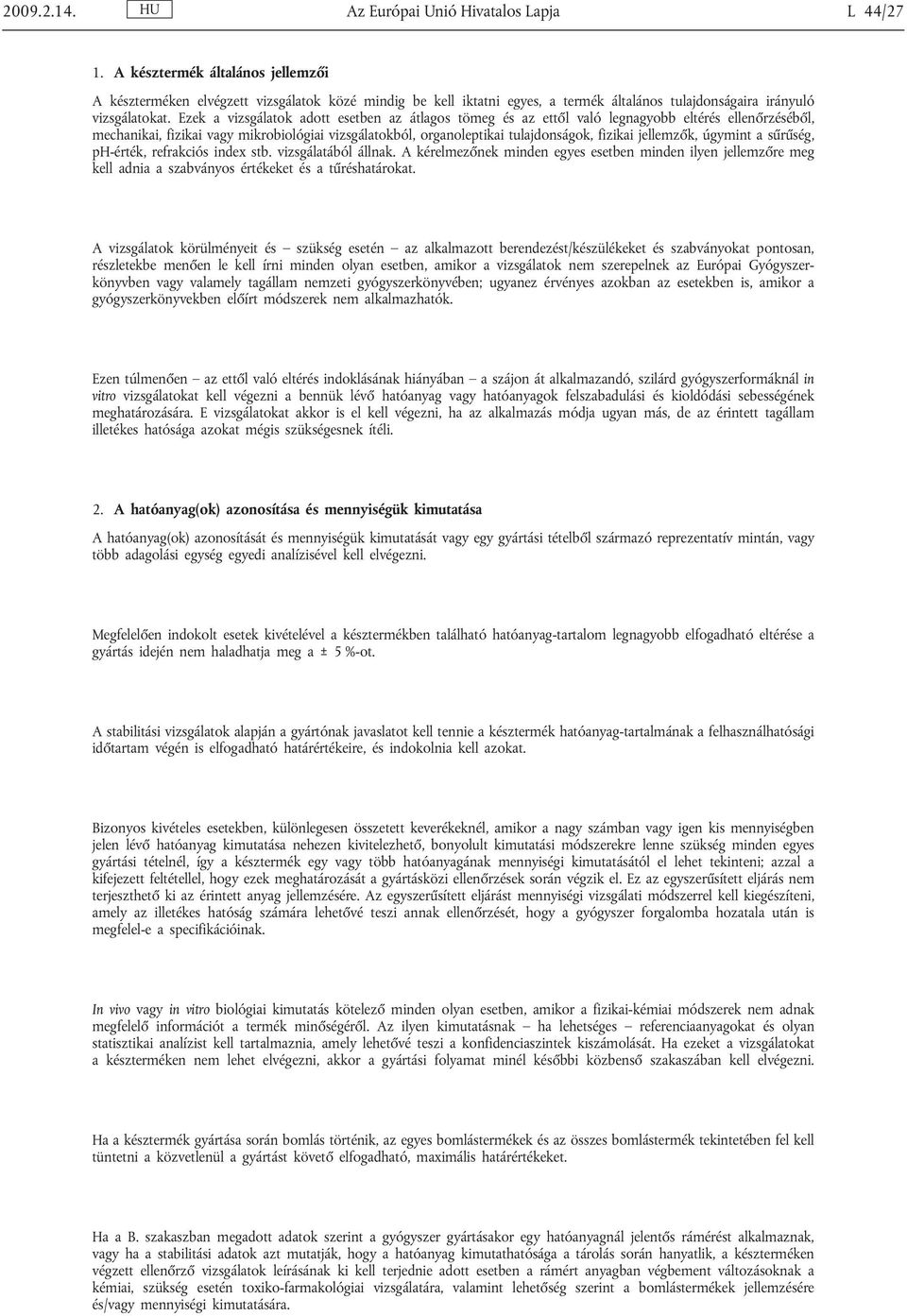 Ezek a vizsgálatok adott esetben az átlagos tömeg és az ettől való legnagyobb eltérés ellenőrzéséből, mechanikai, fizikai vagy mikrobiológiai vizsgálatokból, organoleptikai tulajdonságok, fizikai