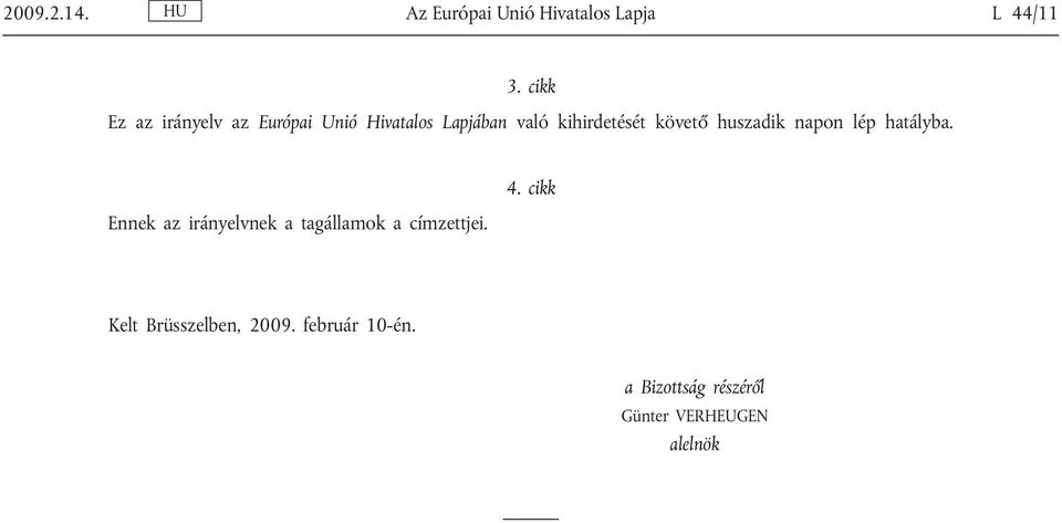 követő huszadik napon lép hatályba.