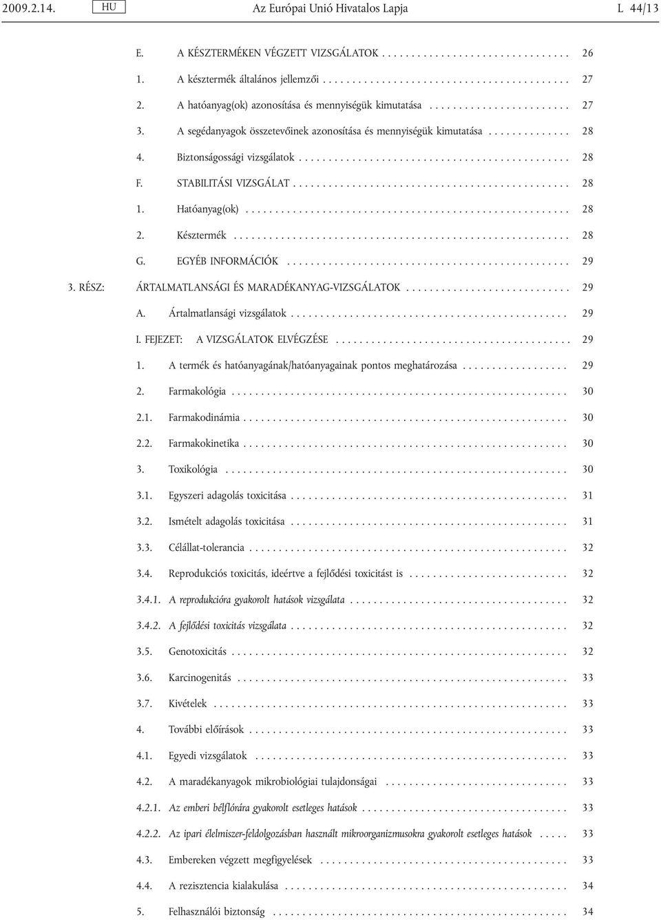 ............................................. 28 F. STABILITÁSI VIZSGÁLAT............................................... 28 1. Hatóanyag(ok)....................................................... 28 2.