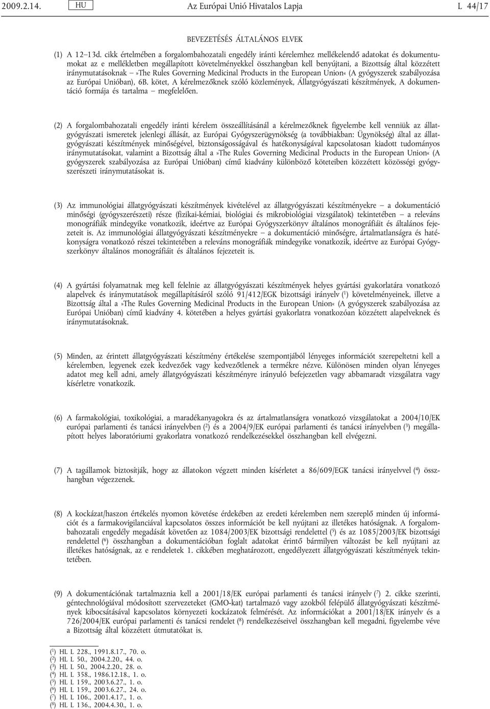 közzétett iránymutatásoknak»the Rules Governing Medicinal Products in the European Union«(A gyógyszerek szabályozása az Európai Unióban), 6B.