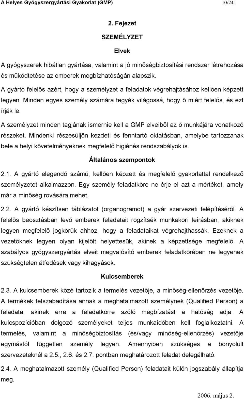 A gyártó felel s azért, hogy a személyzet a feladatok végrehajtásához kell en képzett legyen. Minden egyes személy számára tegyék világossá, hogy miért felel s, és ezt írják le.