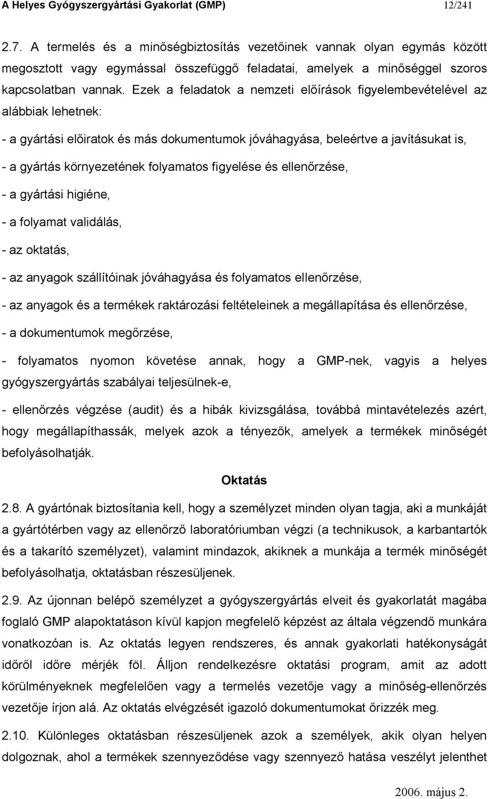 Ezek a feladatok a nemzeti el írások figyelembevételével az alábbiak lehetnek: - a gyártási el iratok és más dokumentumok jóváhagyása, beleértve a javításukat is, - a gyártás környezetének folyamatos