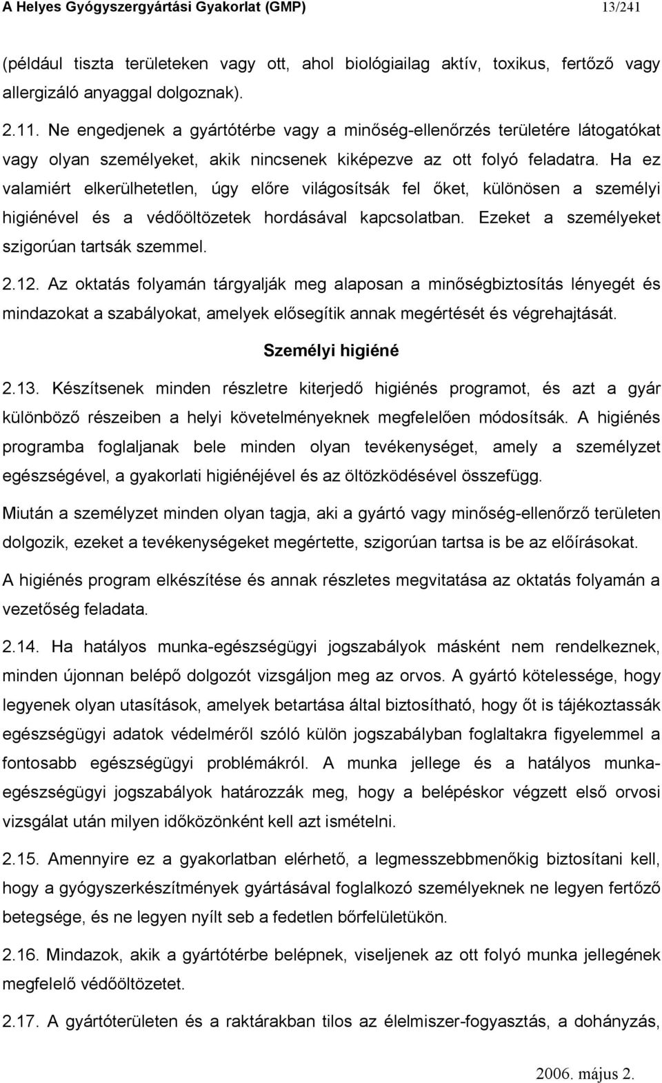 Ha ez valamiért elkerülhetetlen, úgy el re világosítsák fel ket, különösen a személyi higiénével és a véd öltözetek hordásával kapcsolatban. Ezeket a személyeket szigorúan tartsák szemmel. 2.12.