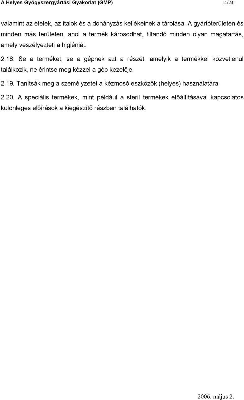 Se a terméket, se a gépnek azt a részét, amelyik a termékkel közvetlenül találkozik, ne érintse meg kézzel a gép kezel je. 2.19.