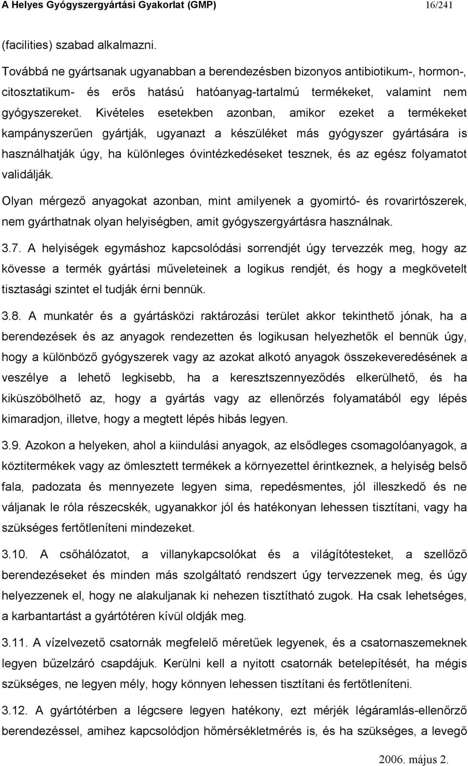 Kivételes esetekben azonban, amikor ezeket a termékeket kampányszer en gyártják, ugyanazt a készüléket más gyógyszer gyártására is használhatják úgy, ha különleges óvintézkedéseket tesznek, és az