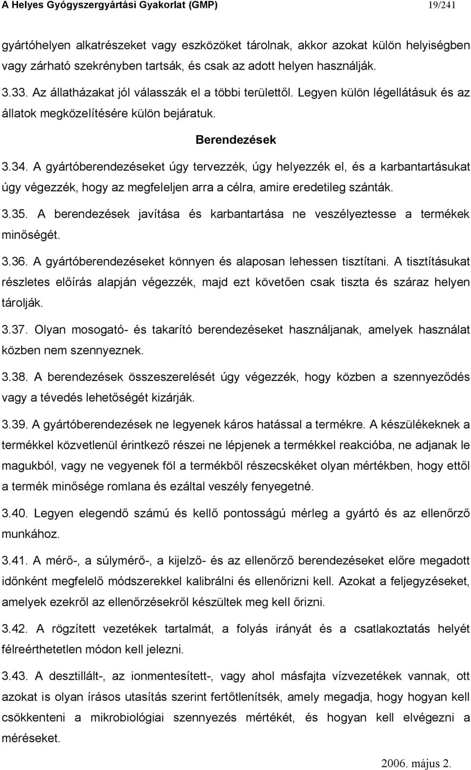 A gyártóberendezéseket úgy tervezzék, úgy helyezzék el, és a karbantartásukat úgy végezzék, hogy az megfeleljen arra a célra, amire eredetileg szánták. 3.35.