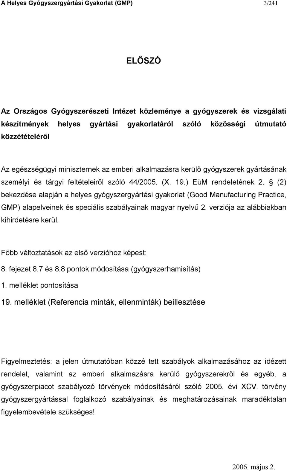 (2) bekezdése alapján a helyes gyógyszergyártási gyakorlat (Good Manufacturing Practice, GMP) alapelveinek és speciális szabályainak magyar nyelv 2. verziója az alábbiakban kihirdetésre kerül.