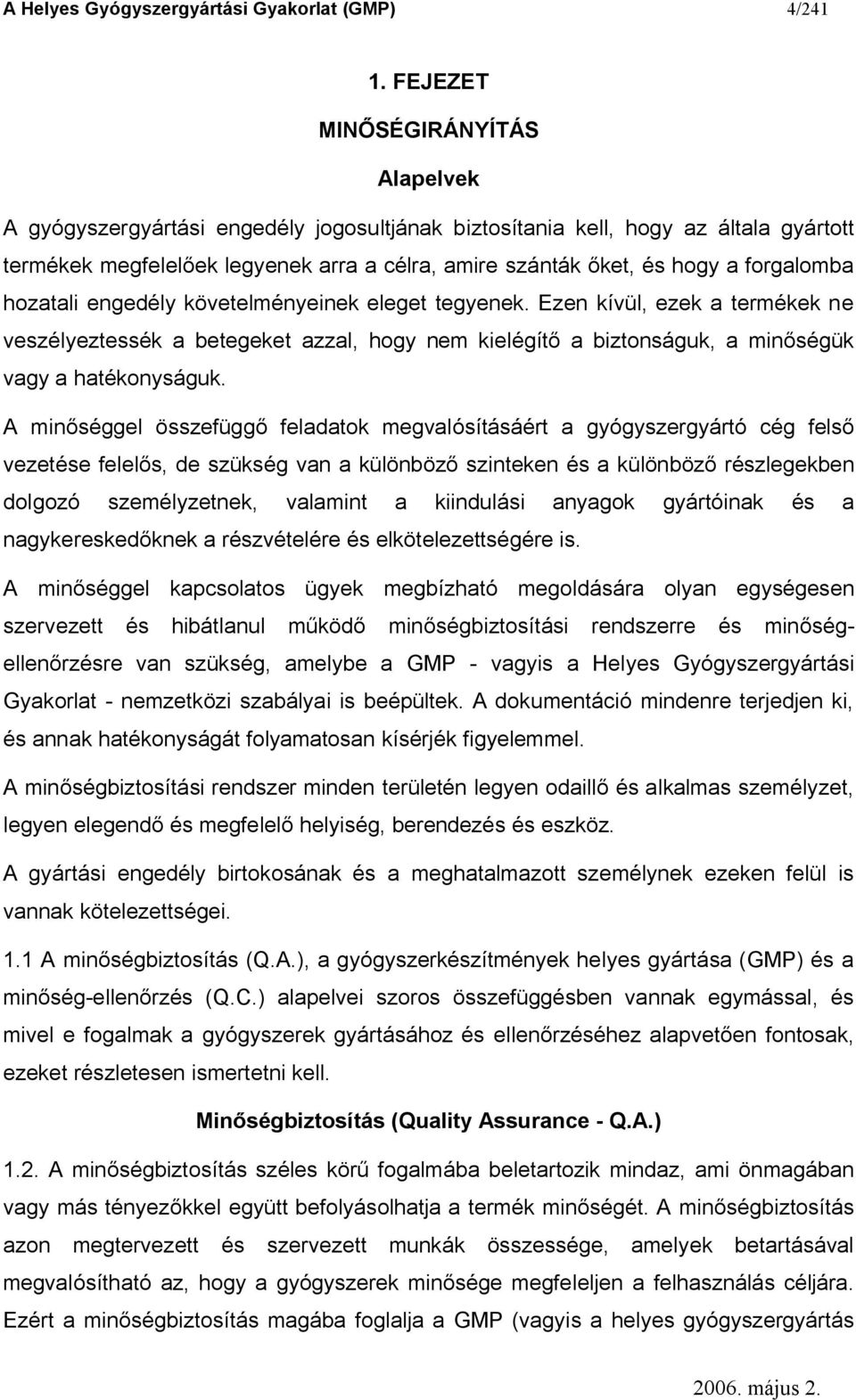 forgalomba hozatali engedély követelményeinek eleget tegyenek. Ezen kívül, ezek a termékek ne veszélyeztessék a betegeket azzal, hogy nem kielégít a biztonságuk, a min ségük vagy a hatékonyságuk.