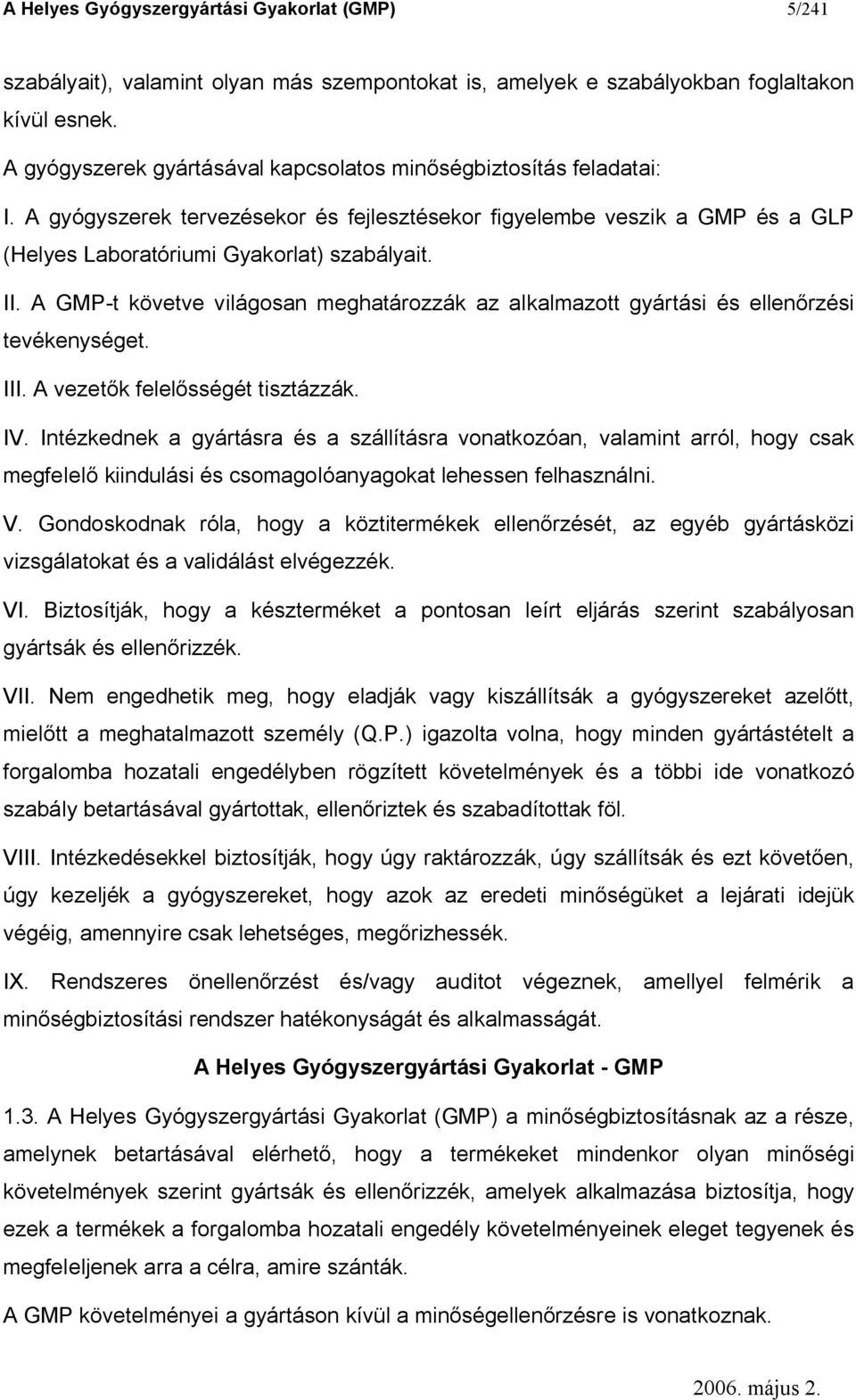 A GMP-t követve világosan meghatározzák az alkalmazott gyártási és ellen rzési tevékenységet. III. A vezet k felel sségét tisztázzák. IV.