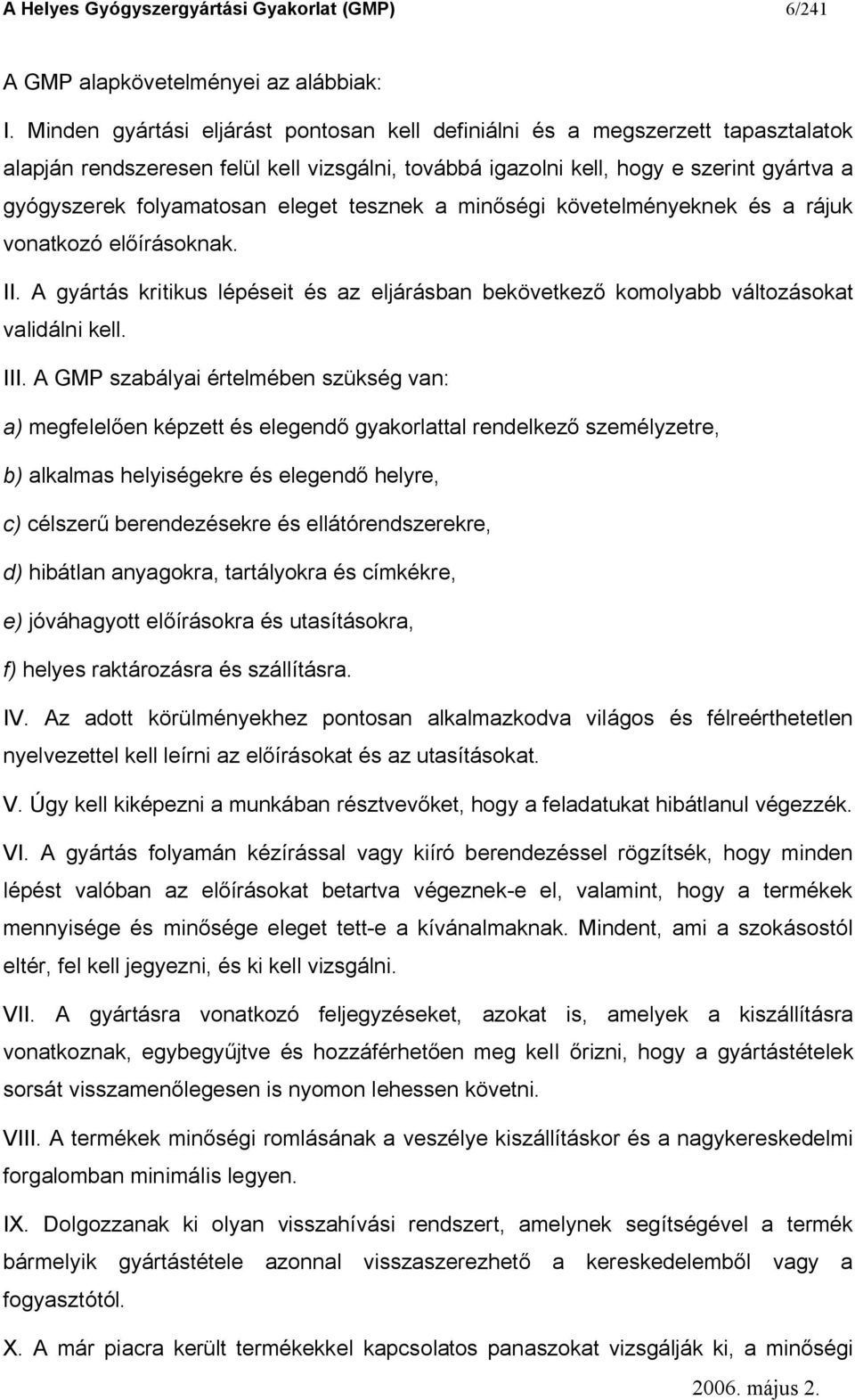 eleget tesznek a min ségi követelményeknek és a rájuk vonatkozó el írásoknak. II. A gyártás kritikus lépéseit és az eljárásban bekövetkez komolyabb változásokat validálni kell. III.