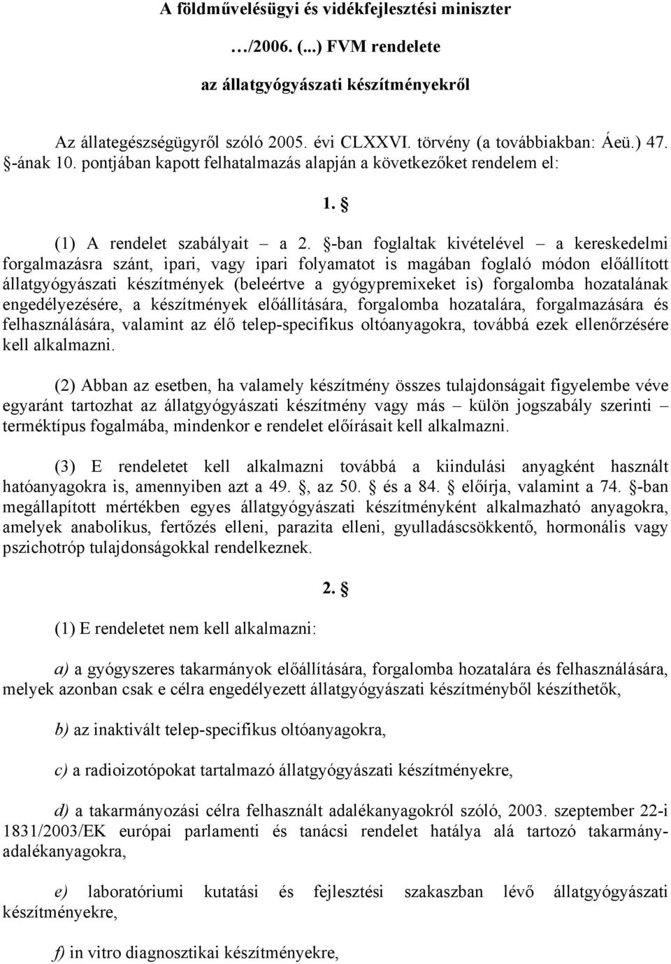 -ban foglaltak kivételével a kereskedelmi forgalmazásra szánt, ipari, vagy ipari folyamatot is magában foglaló módon előállított állatgyógyászati készítmények (beleértve a gyógypremixeket is)