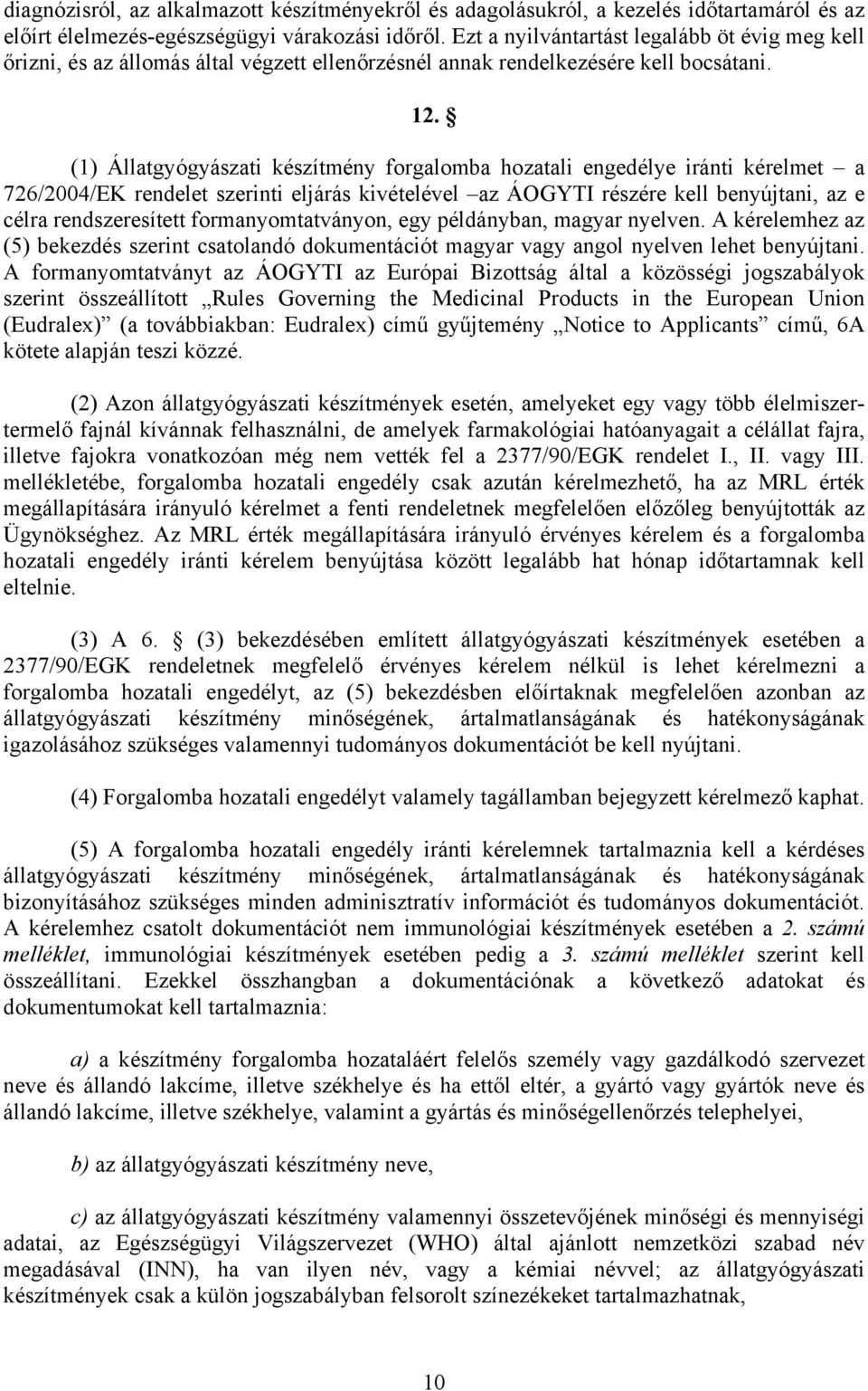 (1) Állatgyógyászati készítmény forgalomba hozatali engedélye iránti kérelmet a 726/2004/EK rendelet szerinti eljárás kivételével az ÁOGYTI részére kell benyújtani, az e célra rendszeresített