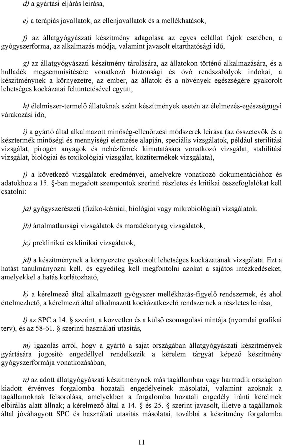 rendszabályok indokai, a készítménynek a környezetre, az ember, az állatok és a növények egészségére gyakorolt lehetséges kockázatai feltüntetésével együtt, h) élelmiszer-termelő állatoknak szánt