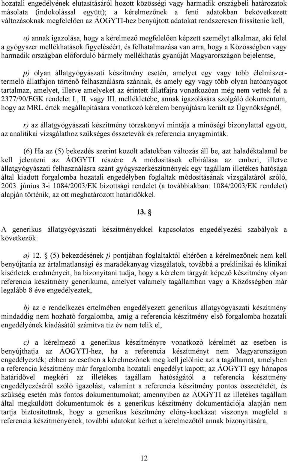 felhatalmazása van arra, hogy a Közösségben vagy harmadik országban előforduló bármely mellékhatás gyanúját Magyarországon bejelentse, p) olyan állatgyógyászati készítmény esetén, amelyet egy vagy