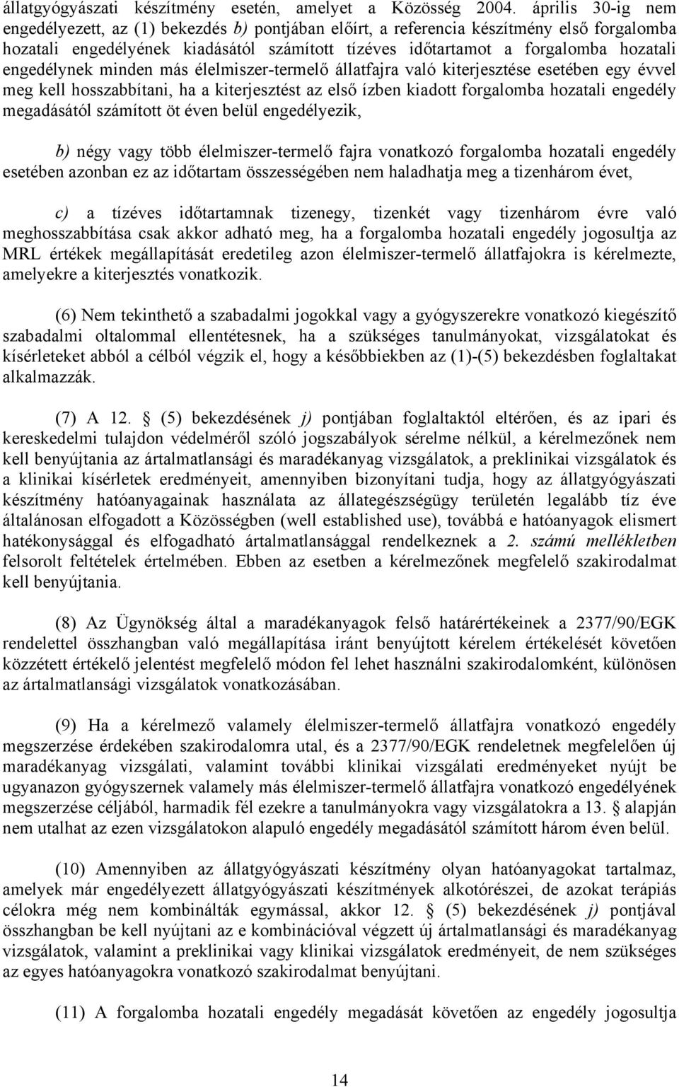 engedélynek minden más élelmiszer-termelő állatfajra való kiterjesztése esetében egy évvel meg kell hosszabbítani, ha a kiterjesztést az első ízben kiadott forgalomba hozatali engedély megadásától