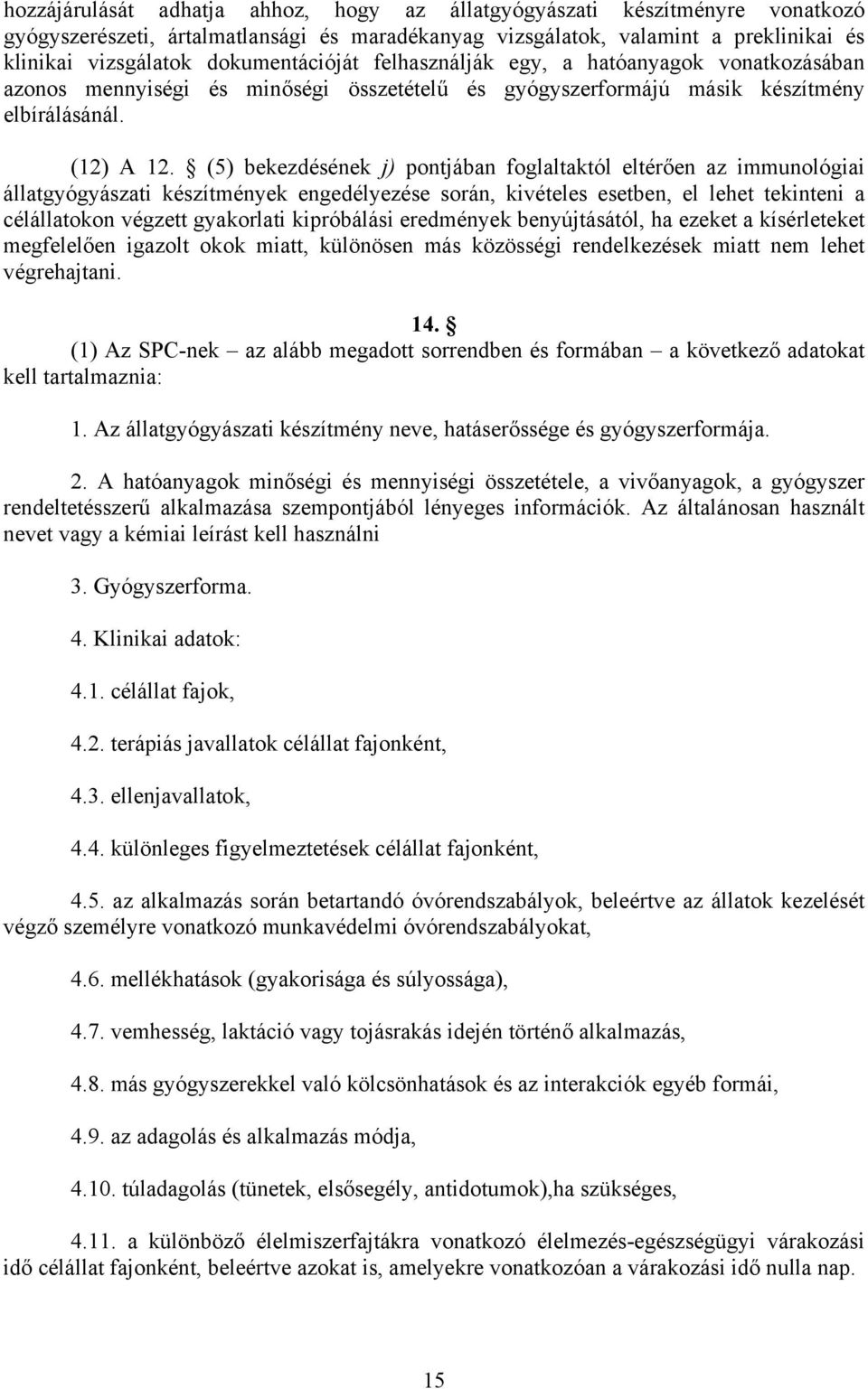 (5) bekezdésének j) pontjában foglaltaktól eltérően az immunológiai állatgyógyászati készítmények engedélyezése során, kivételes esetben, el lehet tekinteni a célállatokon végzett gyakorlati