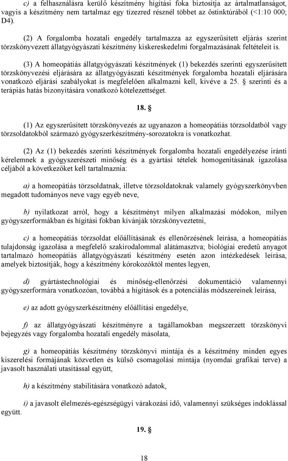 (3) A homeopátiás állatgyógyászati készítmények (1) bekezdés szerinti egyszerűsített törzskönyvezési eljárására az állatgyógyászati készítmények forgalomba hozatali eljárására vonatkozó eljárási