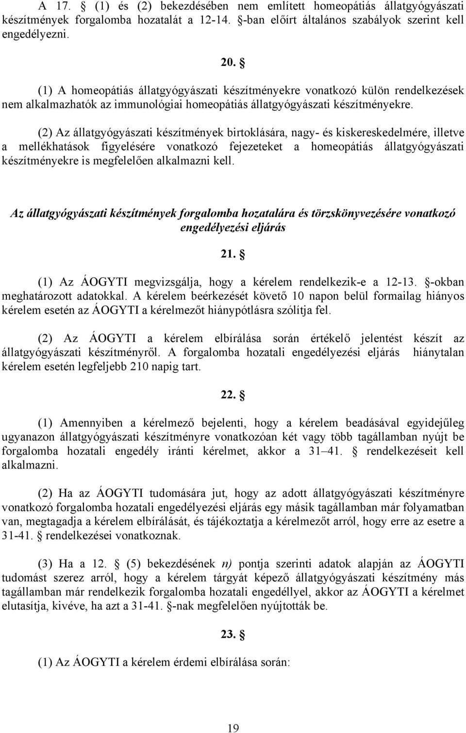 (2) Az állatgyógyászati készítmények birtoklására, nagy- és kiskereskedelmére, illetve a mellékhatások figyelésére vonatkozó fejezeteket a homeopátiás állatgyógyászati készítményekre is megfelelően