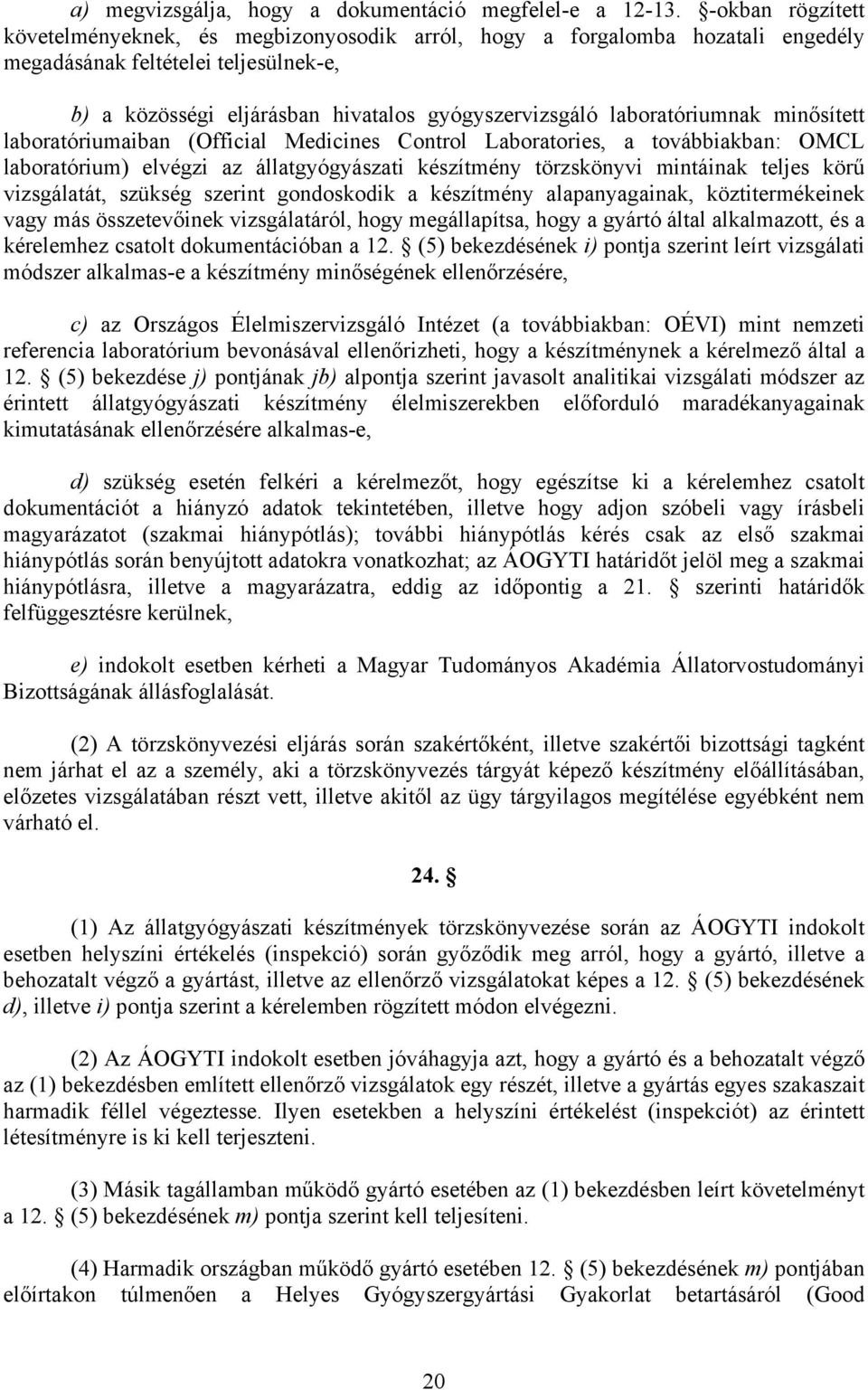 laboratóriumnak minősített laboratóriumaiban (Official Medicines Control Laboratories, a továbbiakban: OMCL laboratórium) elvégzi az állatgyógyászati készítmény törzskönyvi mintáinak teljes körű