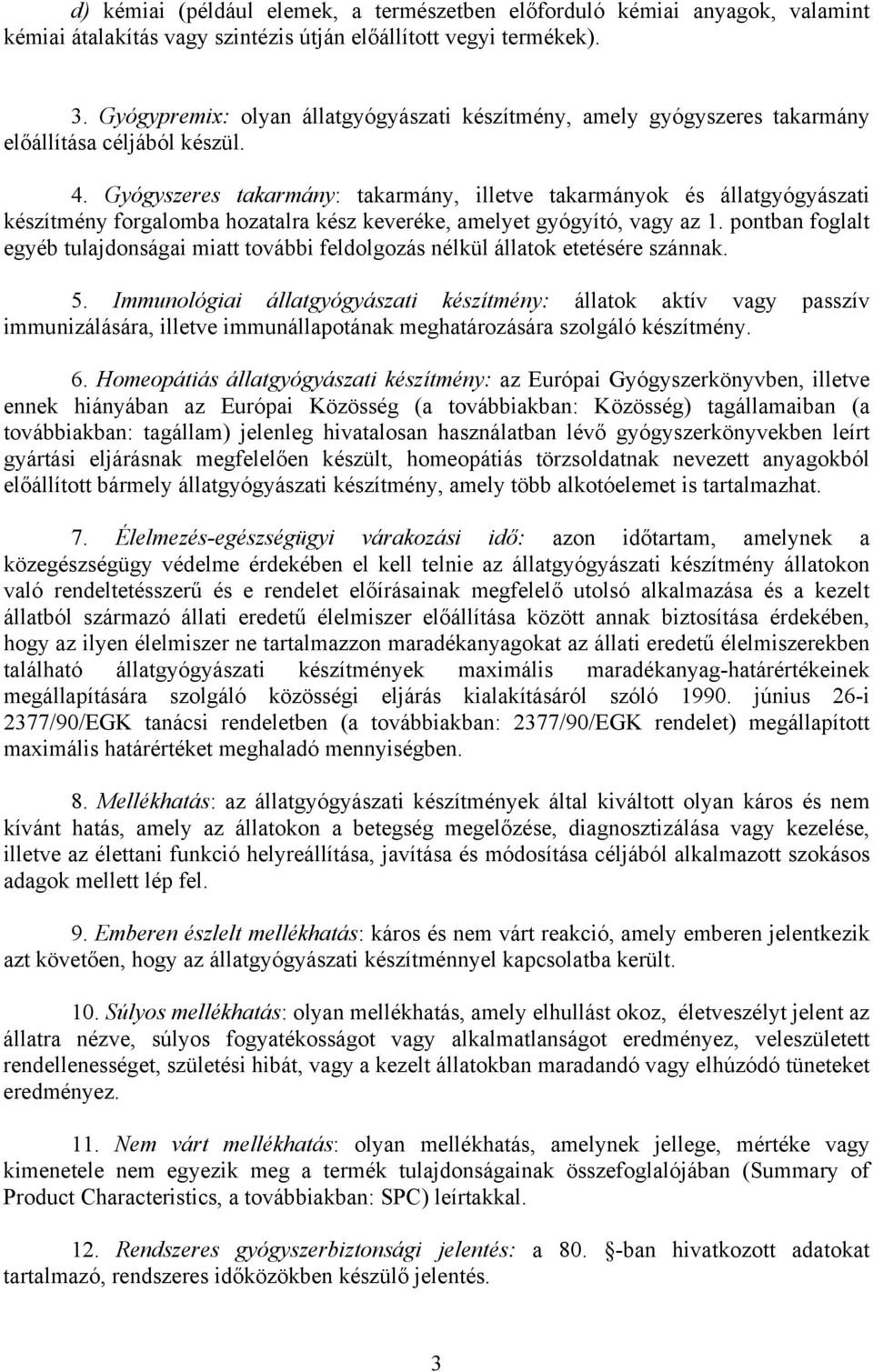 Gyógyszeres takarmány: takarmány, illetve takarmányok és állatgyógyászati készítmény forgalomba hozatalra kész keveréke, amelyet gyógyító, vagy az 1.