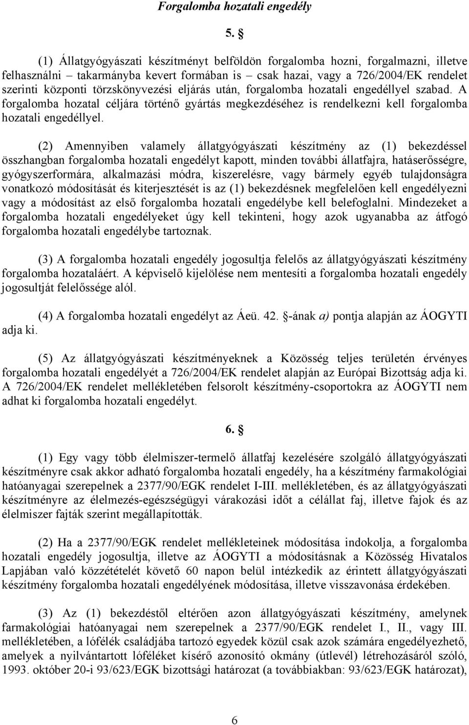 eljárás után, forgalomba hozatali engedéllyel szabad. A forgalomba hozatal céljára történő gyártás megkezdéséhez is rendelkezni kell forgalomba hozatali engedéllyel.