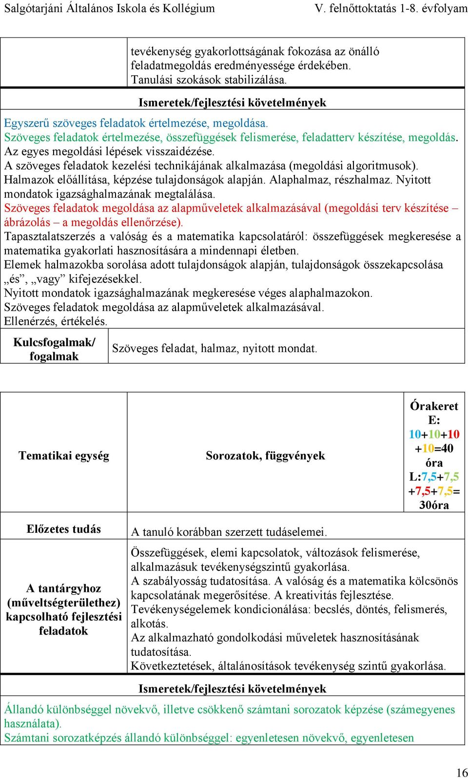 Az egyes megoldási lépések visszaidézése. A szöveges feladatok kezelési technikájának alkalmazása (megoldási algoritmusok). Halmazok előállítása, képzése tulajdonságok alapján. Alaphalmaz, részhalmaz.