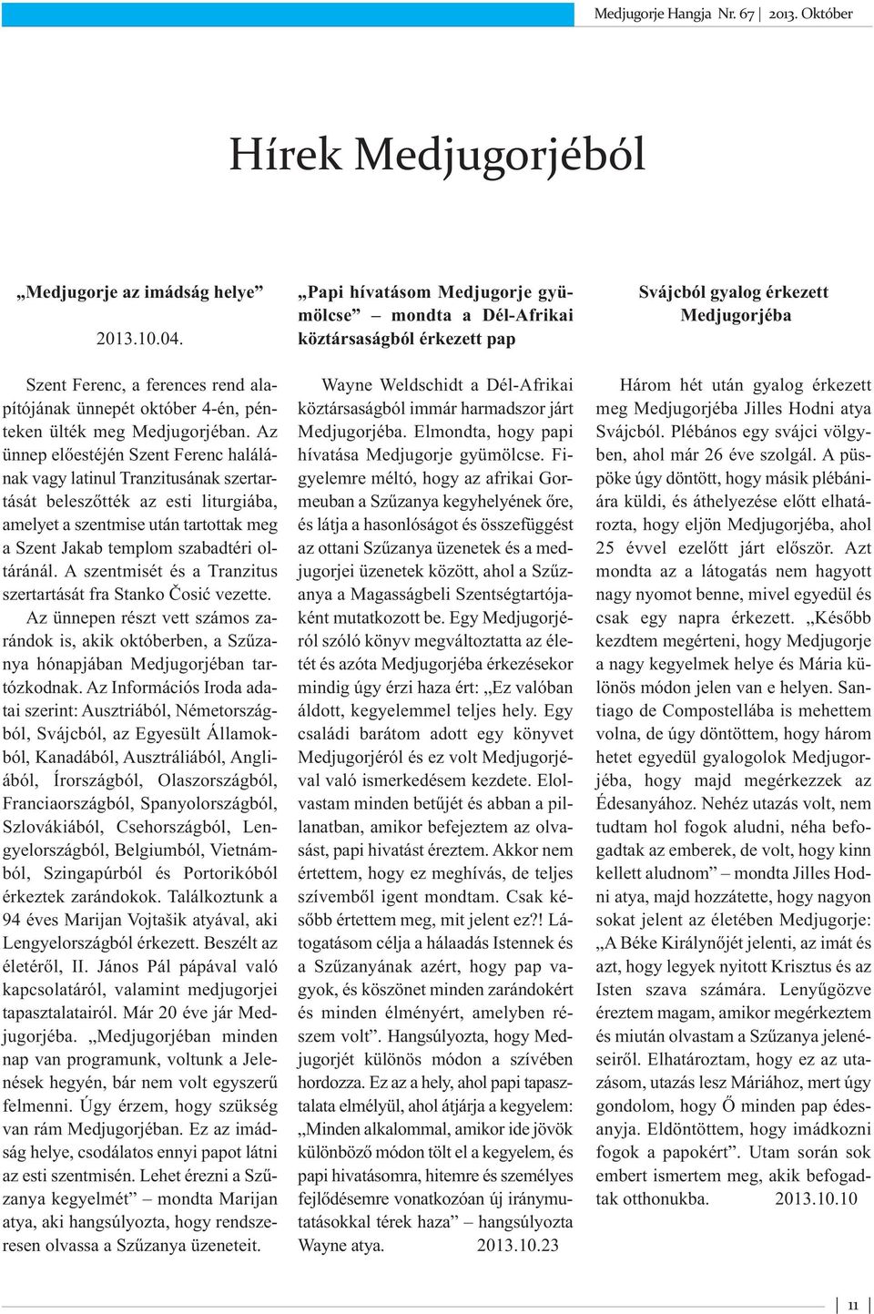 A szentmisét és a Tranzitus szertartását fra Stanko Čosić vezette. Az ünnepen részt vett számos zarándok is, akik októberben, a Szűzanya hónapjában Medjugorjéban tartózkodnak.