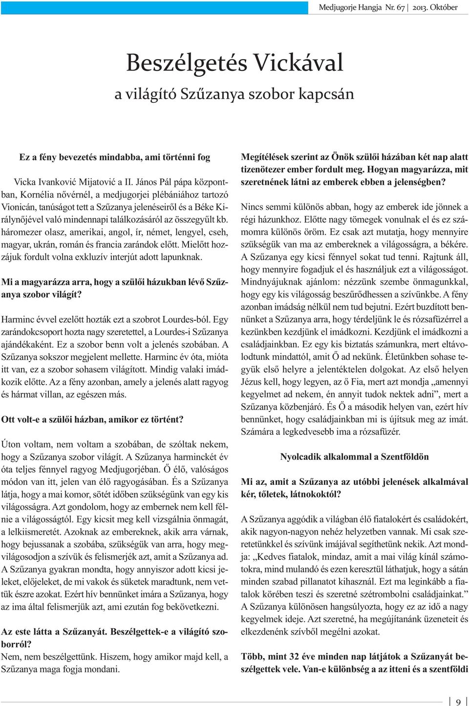 kb. háromezer olasz, amerikai, angol, ír, német, lengyel, cseh, magyar, ukrán, román és francia zarándok előtt. Mielőtt hozzájuk fordult volna exkluzív interjút adott lapunknak.