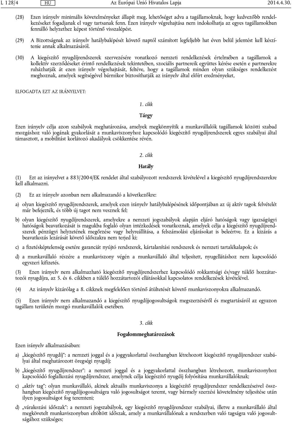 (29) A Bizottságnak az irányelv hatálybalépését követő naptól számított legfeljebb hat éven belül jelentést kell készítenie annak alkalmazásáról.