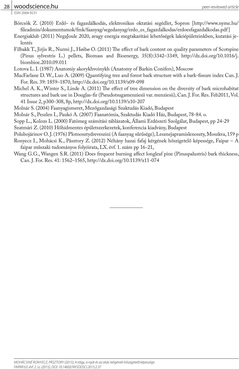 (2011) The effect of bark content on quality parameters of Scotspine (Pinus sylvestris L.) pellets, Biomass and Bioenergy, 35(8):3342 3349, http://dx.doi.org/10.1016/j. biombioe.2010.09.011 Lotova L.