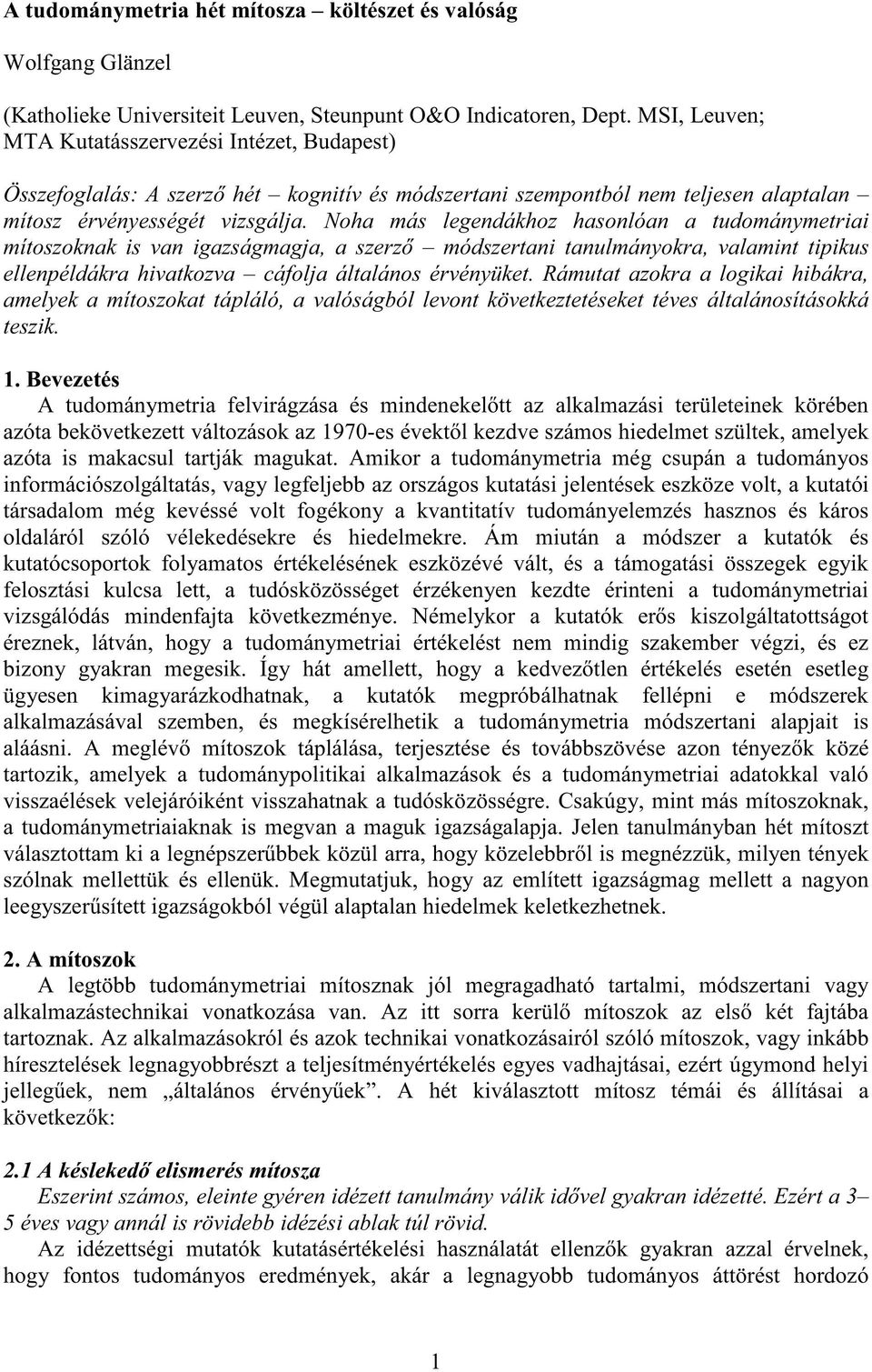 Noha más legendákhoz hasonlóan a tudománymetriai mítoszoknak is van igazságmagja, a szerzı módszertani tanulmányokra, valamint tipikus ellenpéldákra hivatkozva cáfolja általános érvényüket.