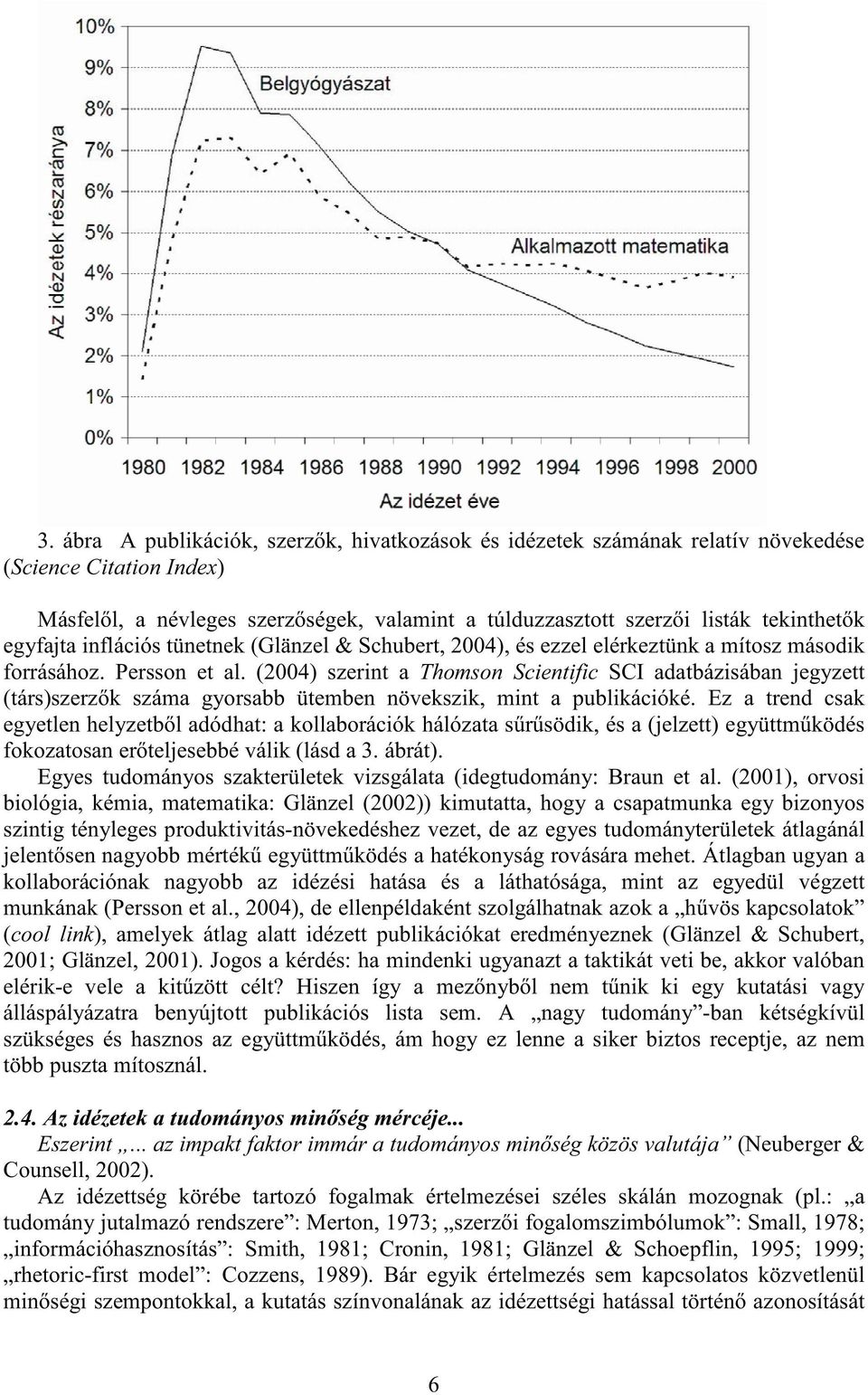 (2004) szerint a Thomson Scientific SCI adatbázisában jegyzett (társ)szerzık száma gyorsabb ütemben növekszik, mint a publikációké.