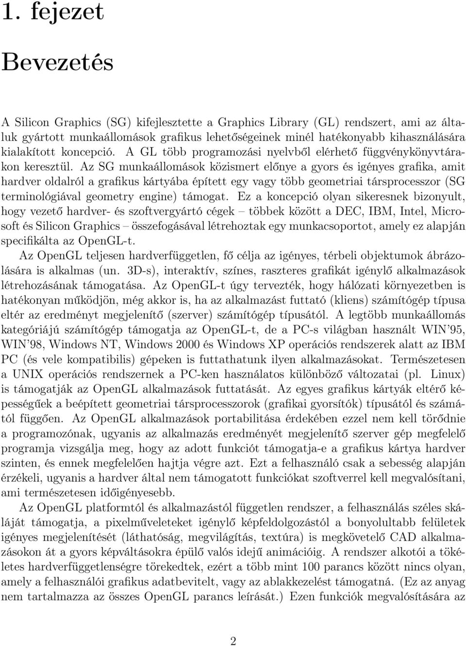 Az SG munkaállomások közismert előnye a gyors és igényes grafika, amit hardver oldalról a grafikus kártyába épített egy vagy több geometriai társprocesszor (SG terminológiával geometry engine)