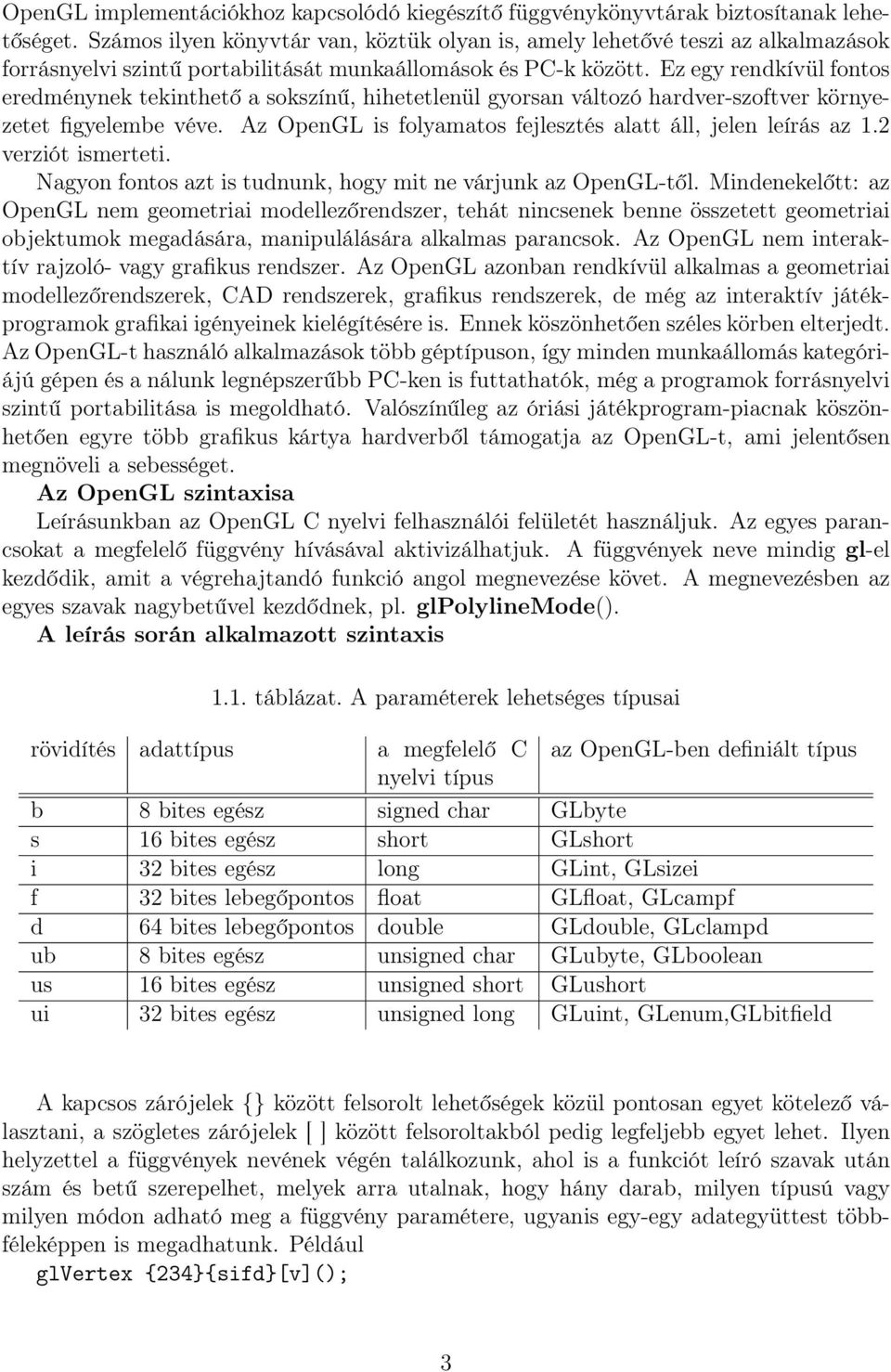 Ez egy rendkívül fontos eredménynek tekinthető a sokszínű, hihetetlenül gyorsan változó hardver-szoftver környezetet figyelembe véve. Az OpenGL is folyamatos fejlesztés alatt áll, jelen leírás az 1.