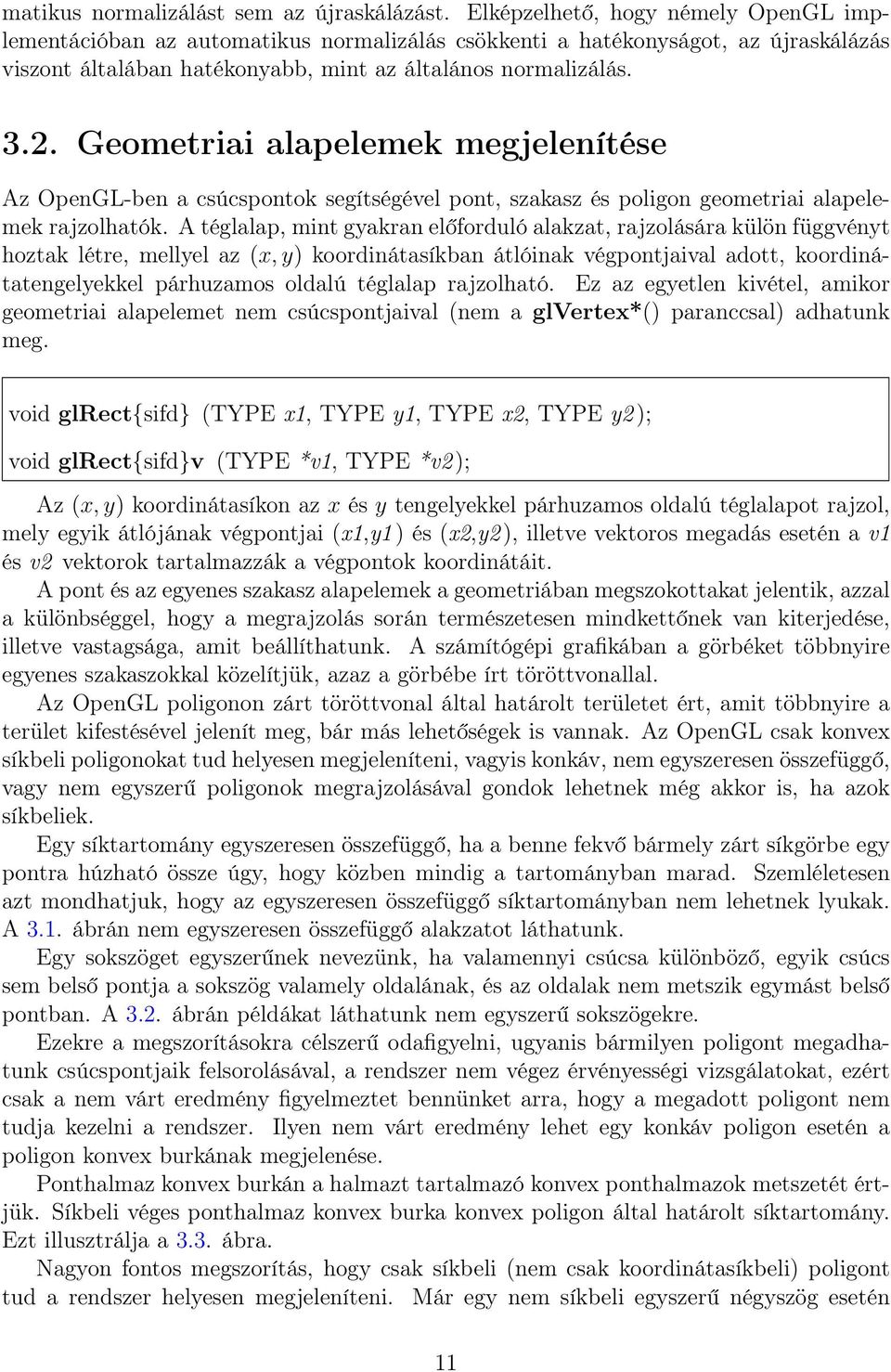 Geometriai alapelemek megjelenítése Az OpenGL-ben a csúcspontok segítségével pont, szakasz és poligon geometriai alapelemek rajzolhatók.