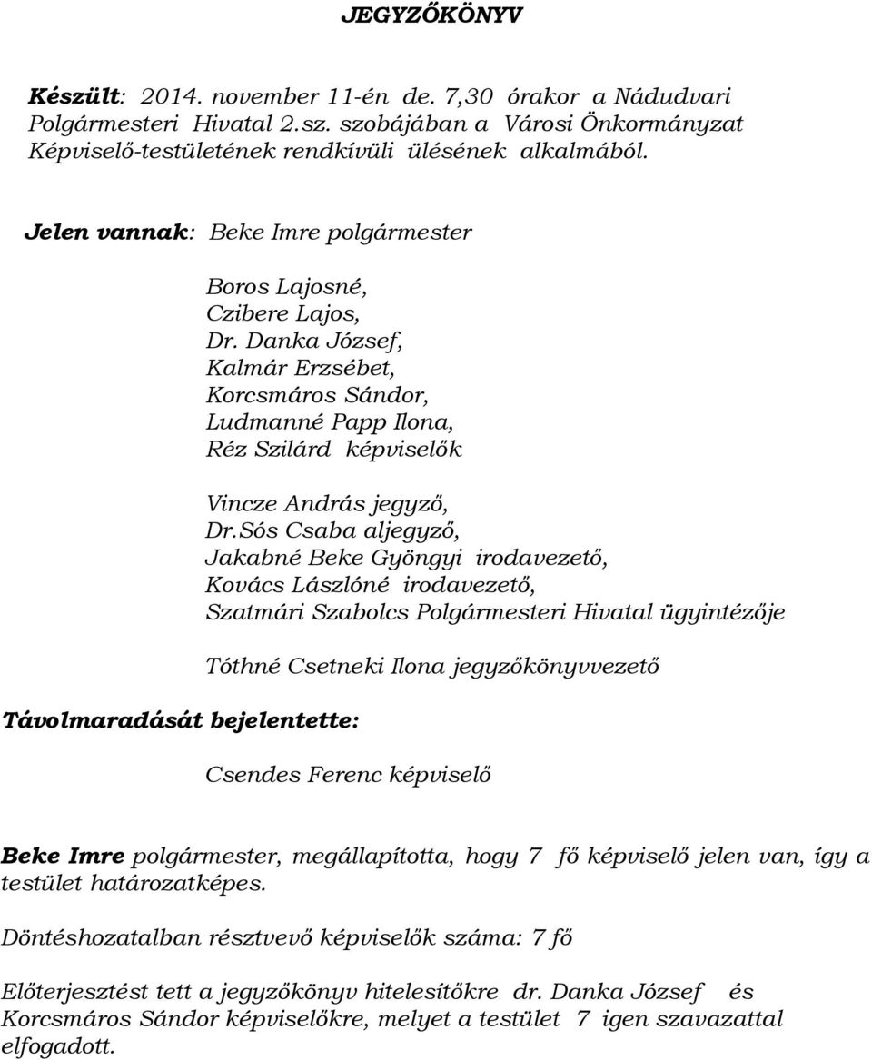 Danka József, Kalmár Erzsébet, Korcsmáros Sándor, Ludmanné Papp Ilona, Réz Szilárd képviselők Távolmaradását bejelentette: Vincze András jegyző, Dr.