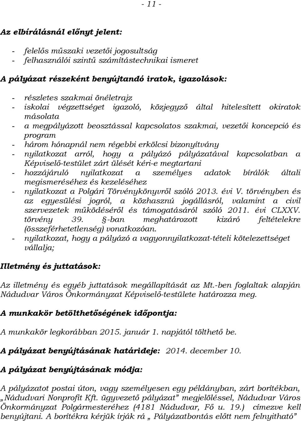 erkölcsi bizonyítvány - nyilatkozat arról, hogy a pályázó pályázatával kapcsolatban a Képviselő-testület zárt ülését kéri-e megtartani - hozzájáruló nyilatkozat a személyes adatok bírálók általi