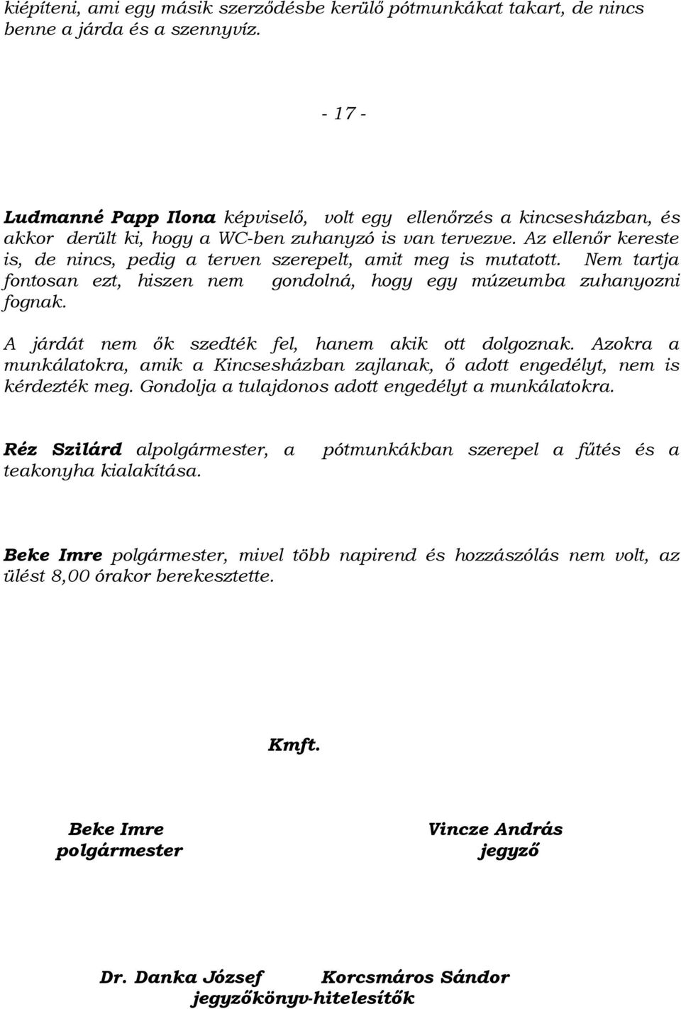 Az ellenőr kereste is, de nincs, pedig a terven szerepelt, amit meg is mutatott. Nem tartja fontosan ezt, hiszen nem gondolná, hogy egy múzeumba zuhanyozni fognak.