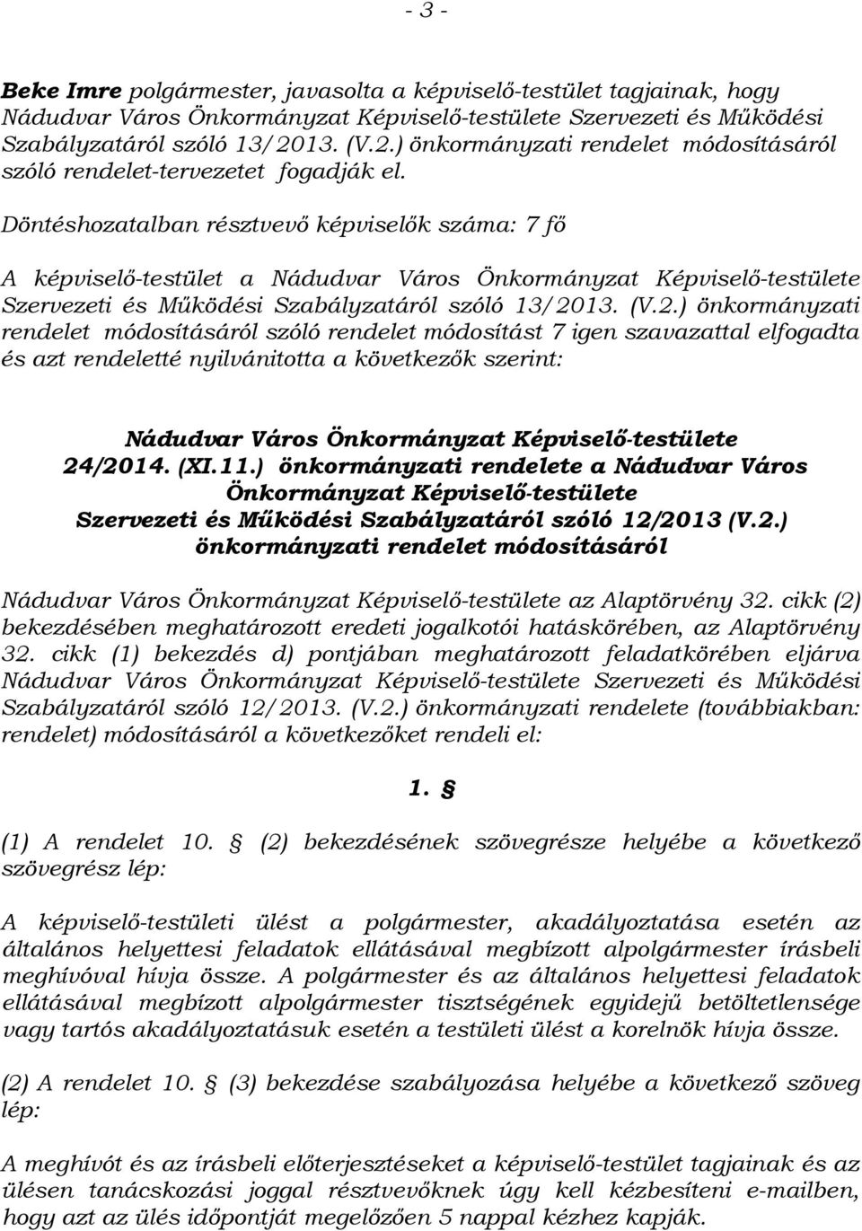 Döntéshozatalban résztvevő képviselők száma: 7 fő A képviselő-testület a Nádudvar Város Önkormányzat Képviselő-testülete Szervezeti és Működési Szabályzatáról szóló 13/20