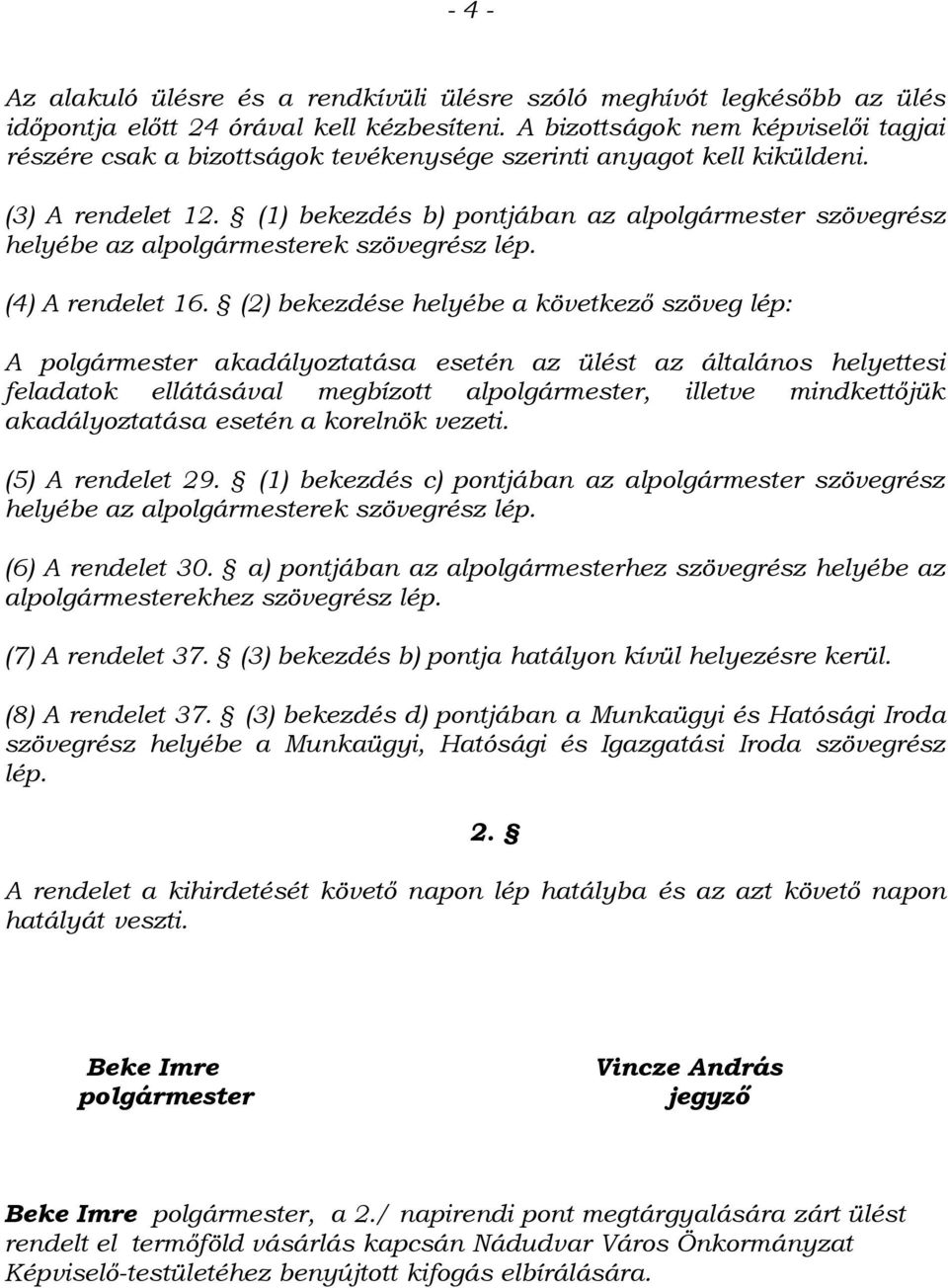 (1) bekezdés b) pontjában az alpolgármester szövegrész helyébe az alpolgármesterek szövegrész lép. (4) A rendelet 16.