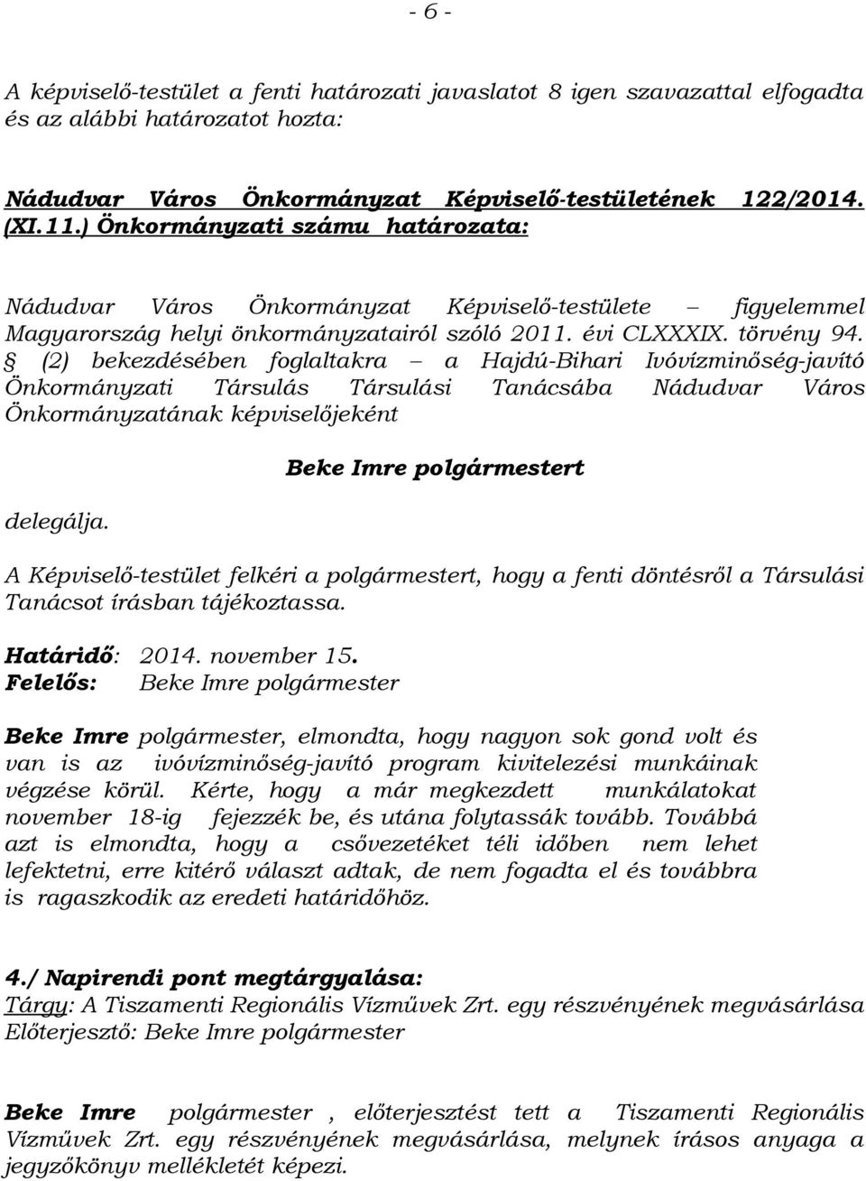 (2) bekezdésében foglaltakra a Hajdú-Bihari Ivóvízminőség-javító Önkormányzati Társulás Társulási Tanácsába Nádudvar Város Önkormányzatának képviselőjeként delegálja.