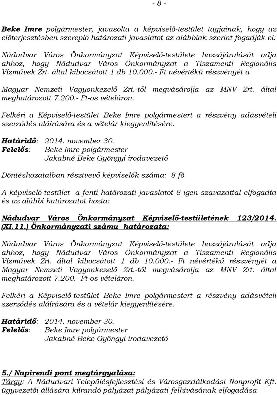 - Ft névértékű részvényét a Magyar Nemzeti Vagyonkezelő Zrt.-től megvásárolja az MNV Zrt. által meghatározott 7.200.- Ft-os vételáron.