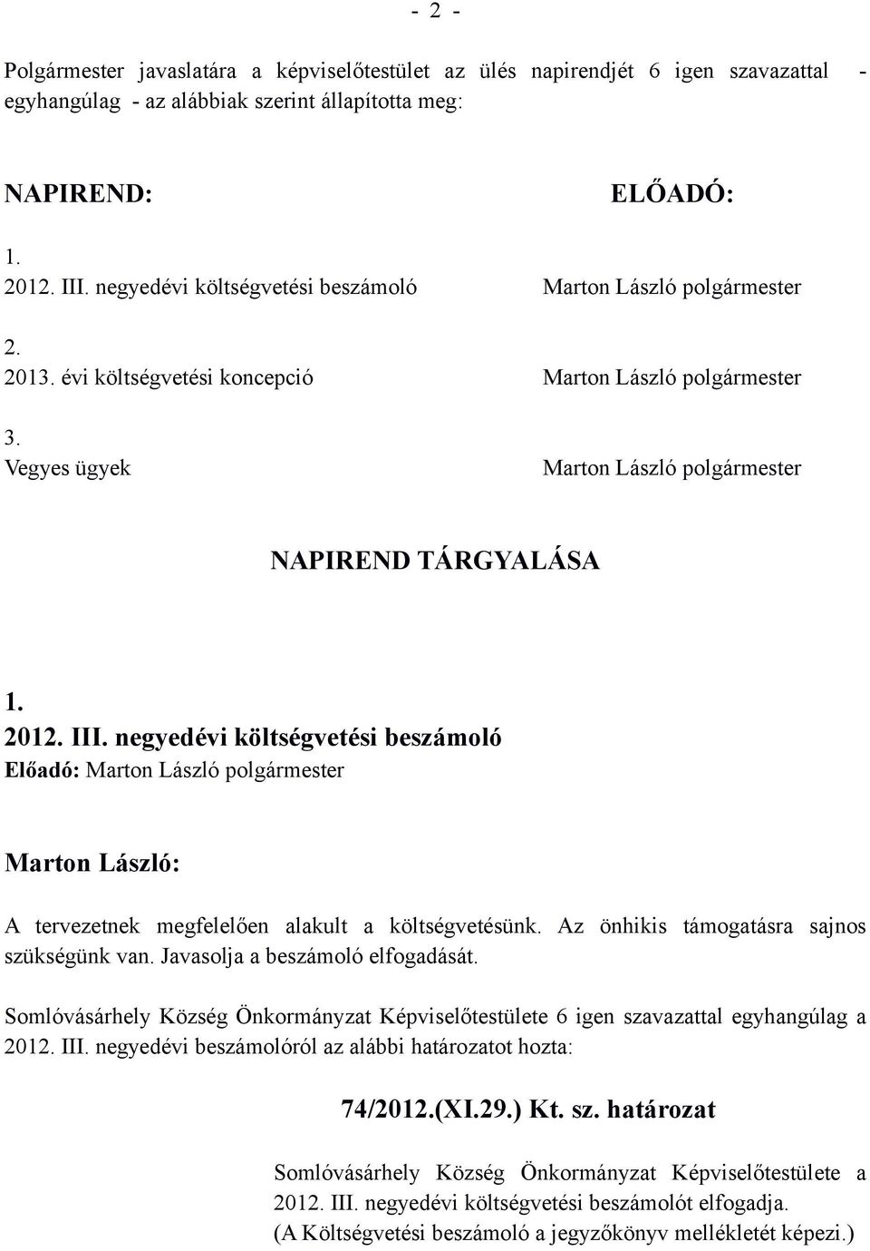 III. negyedévi költségvetési beszámoló Előadó: Marton László polgármester A tervezetnek megfelelően alakult a költségvetésünk. Az önhikis támogatásra sajnos szükségünk van.