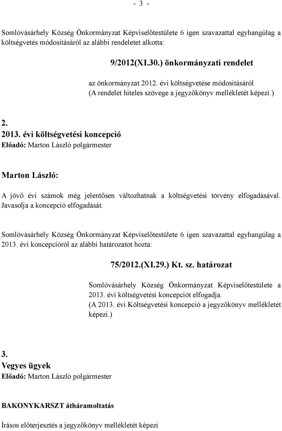 évi költségvetési koncepció Előadó: Marton László polgármester A jövő évi számok még jelentősen változhatnak a költségvetési törvény elfogadásával. Javasolja a koncepció elfogadását. 2013.