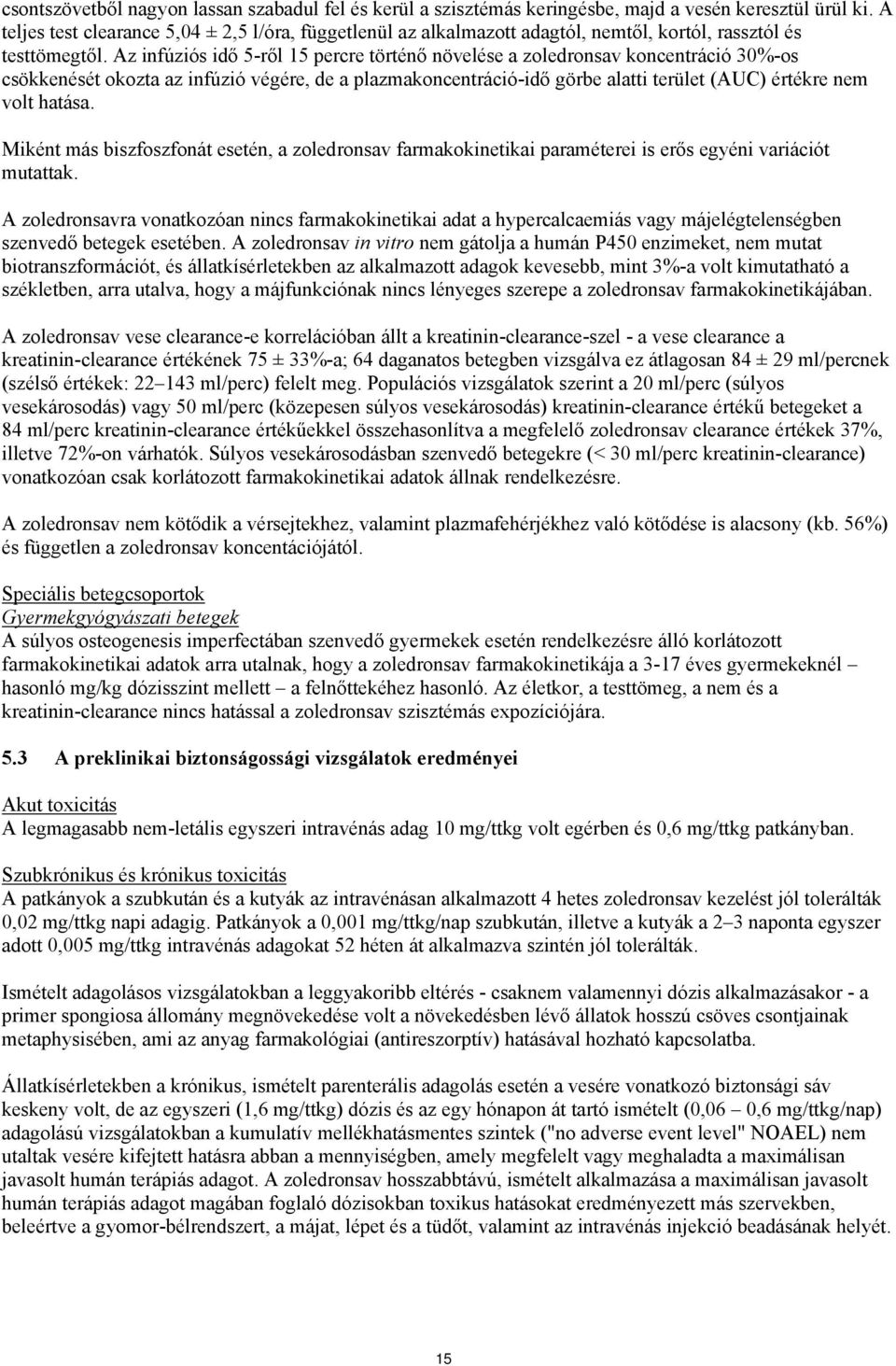 Az infúziós idő 5-ről 15 percre történő növelése a zoledronsav koncentráció 30%-os csökkenését okozta az infúzió végére, de a plazmakoncentráció-idő görbe alatti terület (AUC) értékre nem volt hatása.