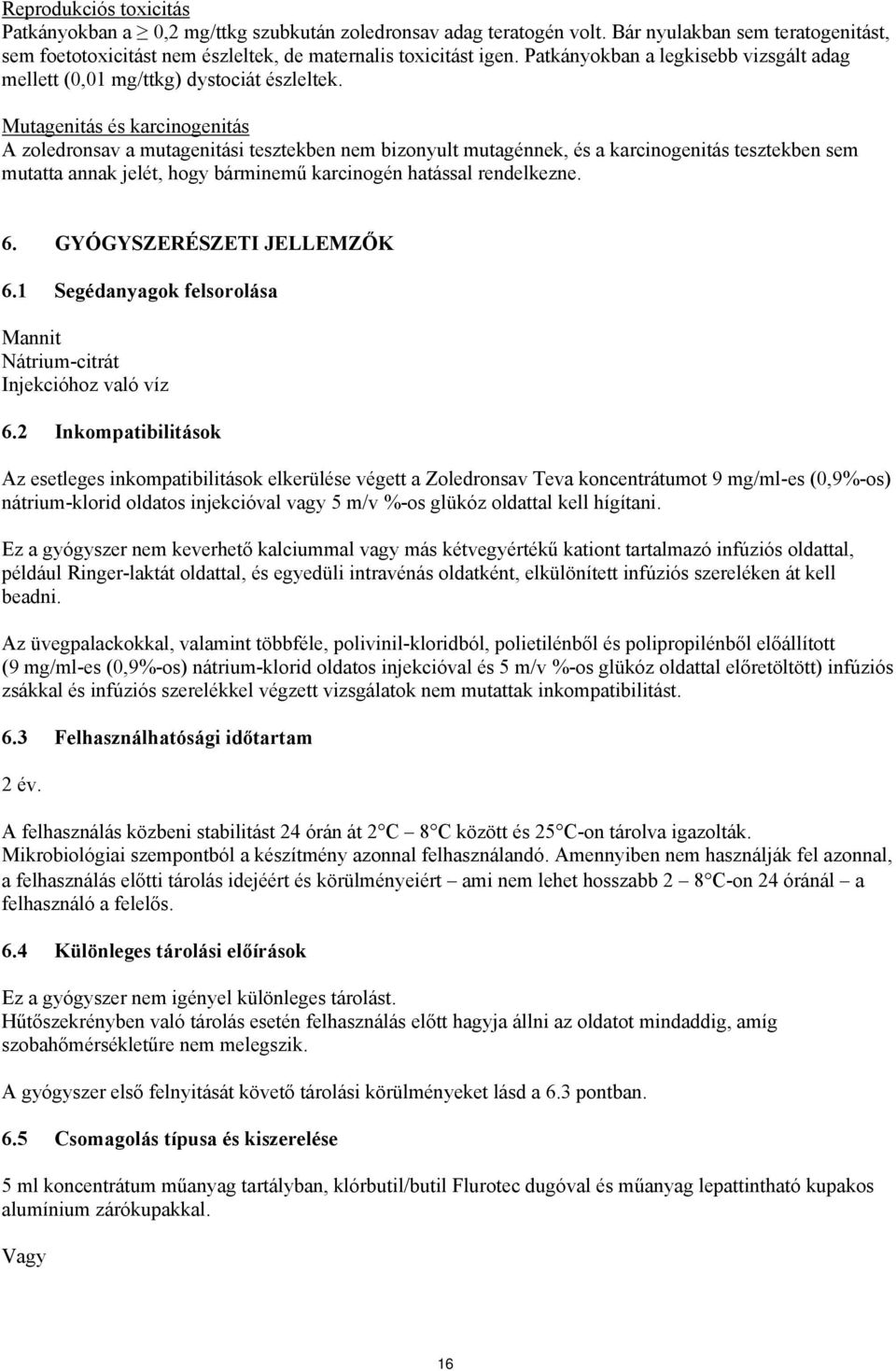 Mutagenitás és karcinogenitás A zoledronsav a mutagenitási tesztekben nem bizonyult mutagénnek, és a karcinogenitás tesztekben sem mutatta annak jelét, hogy bárminemű karcinogén hatással rendelkezne.