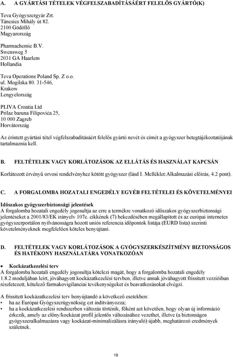 31-546, Krakow Lengyelország PLIVA Croatia Ltd Prilaz baruna Filipovića 25, 10 000 Zagreb Horvátország Az érintett gyártási tétel végfelszabadításáért felelős gyártó nevét és címét a gyógyszer