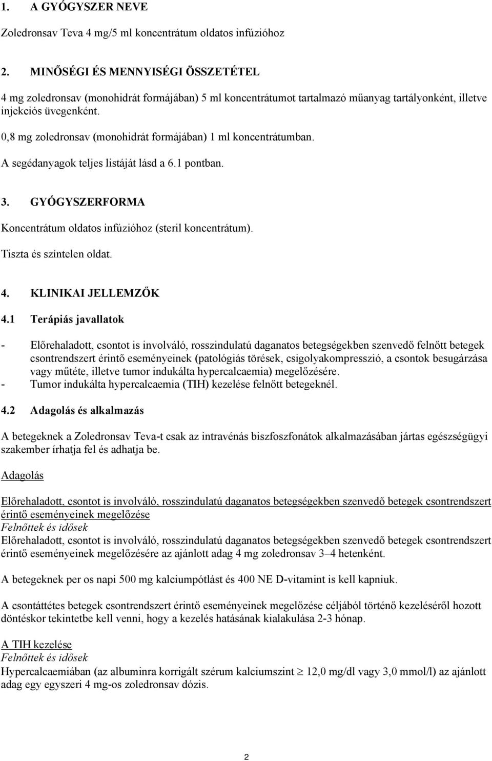 0,8 mg zoledronsav (monohidrát formájában) 1 ml koncentrátumban. A segédanyagok teljes listáját lásd a 6.1 pontban. 3. GYÓGYSZERFORMA Koncentrátum oldatos infúzióhoz (steril koncentrátum).