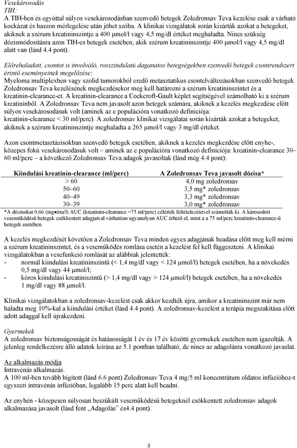 Nincs szükség dózismódosításra azon TIH-es betegek esetében, akik szérum kreatininszintje 400 mol/l vagy 4,5 mg/dl alatt van (lásd 4.4 pont).